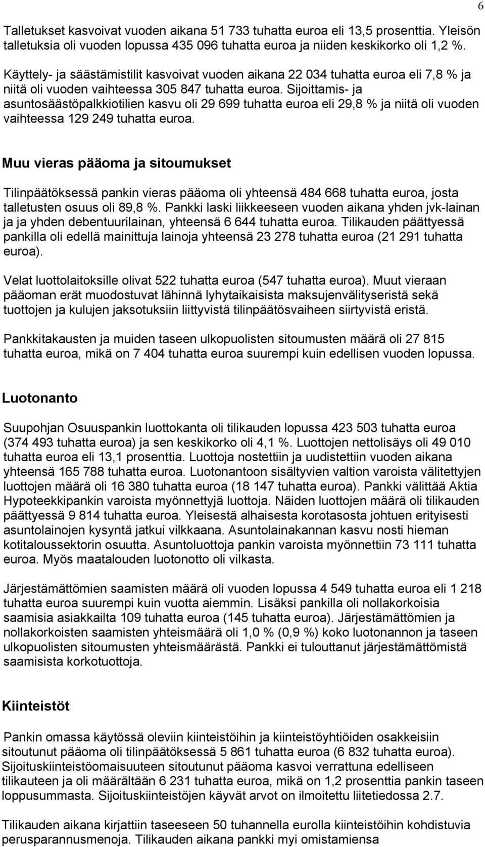 Sijoittamis- ja asuntosäästöpalkkiotilien kasvu oli 29 699 tuhatta euroa eli 29,8 % ja niitä oli vuoden vaihteessa 129 249 tuhatta euroa.