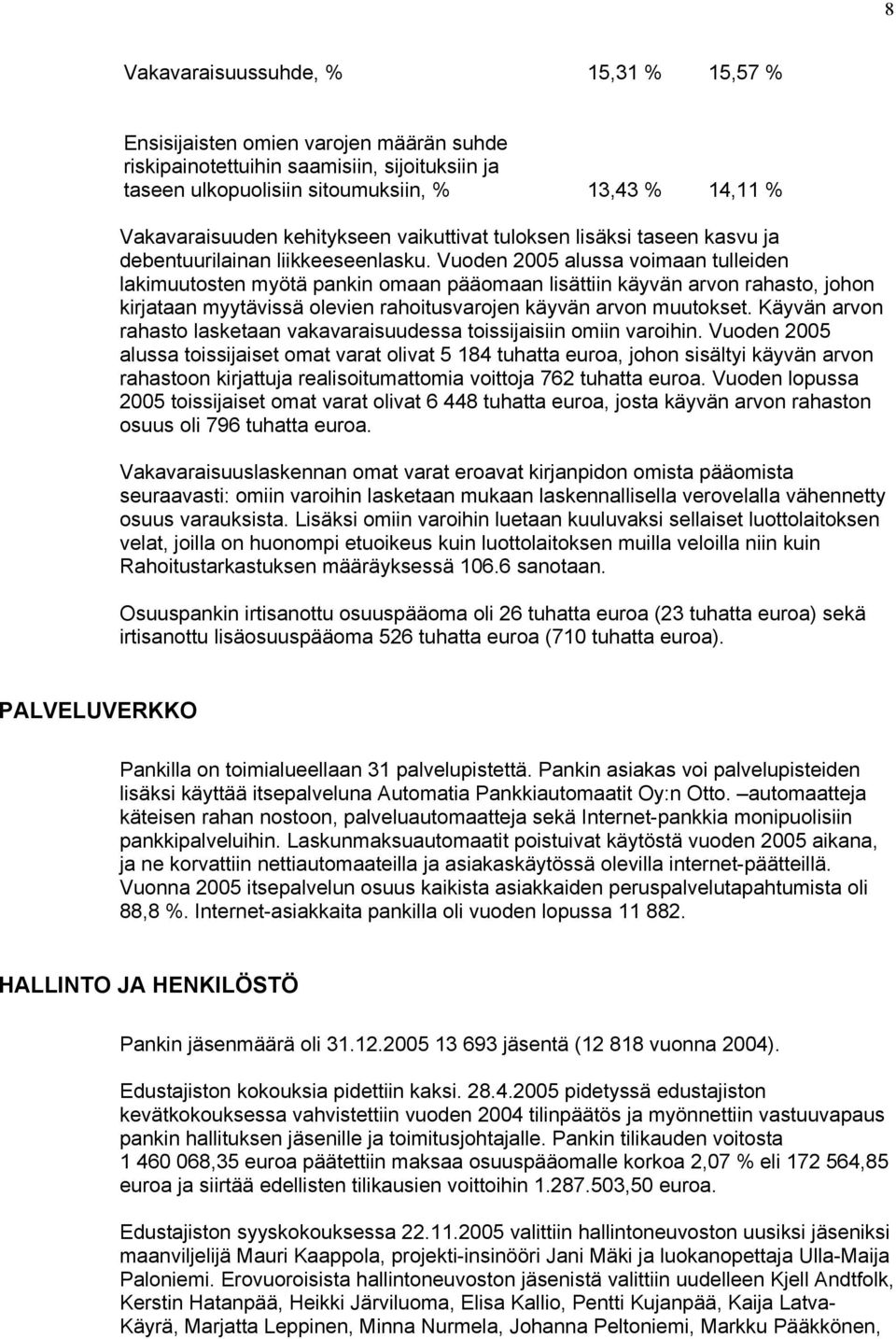 Vuoden 2005 alussa voimaan tulleiden lakimuutosten myötä pankin omaan pääomaan lisättiin käyvän arvon rahasto, johon kirjataan myytävissä olevien rahoitusvarojen käyvän arvon muutokset.