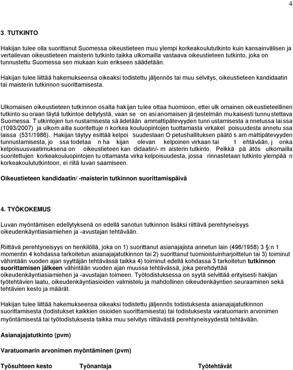 Hakijan tulee liittää hakemukseensa oikeaksi todistettu jäljennös tai muu selvitys, oikeustieteen kandidaatin tai maisterin tutkinnon suorittamisesta.