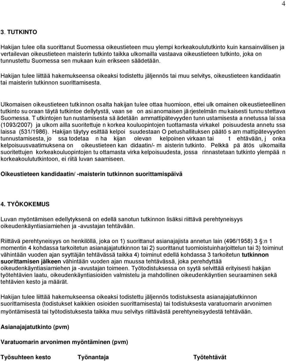 Hakijan tulee liittää hakemukseensa oikeaksi todistettu jäljennös tai muu selvitys, oikeustieteen kandidaatin tai maisterin tutkinnon suorittamisesta.