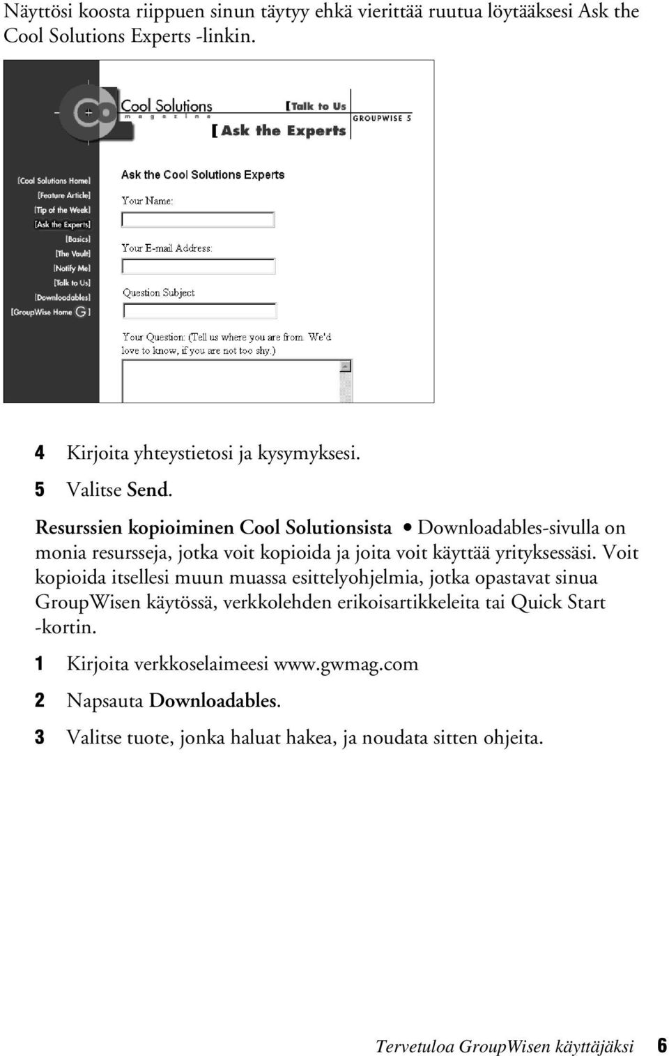 Voit kopioida itsellesi muun muassa esittelyohjelmia, jotka opastavat sinua GroupWisen käytössä, verkkolehden erikoisartikkeleita tai Quick Start -kortin.