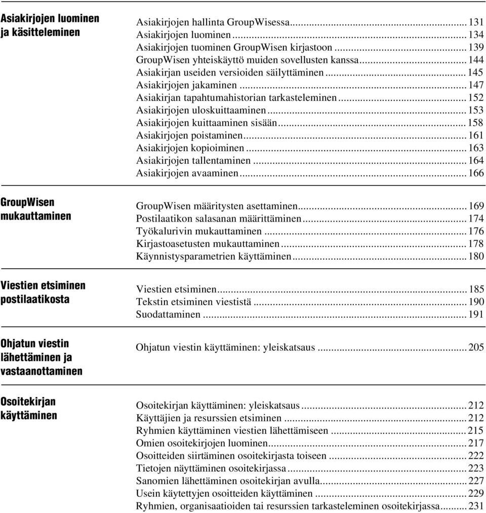 ..145 Asiakirjojen jakaminen...147 Asiakirjan tapahtumahistorian tarkasteleminen...152 Asiakirjojen uloskuittaaminen...153 Asiakirjojen kuittaaminen sisään...158 Asiakirjojen poistaminen.