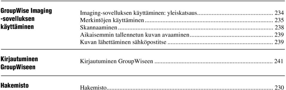 .. 235 Skannaaminen... 238 Aikaisemmin tallennetun kuvan avaaminen.