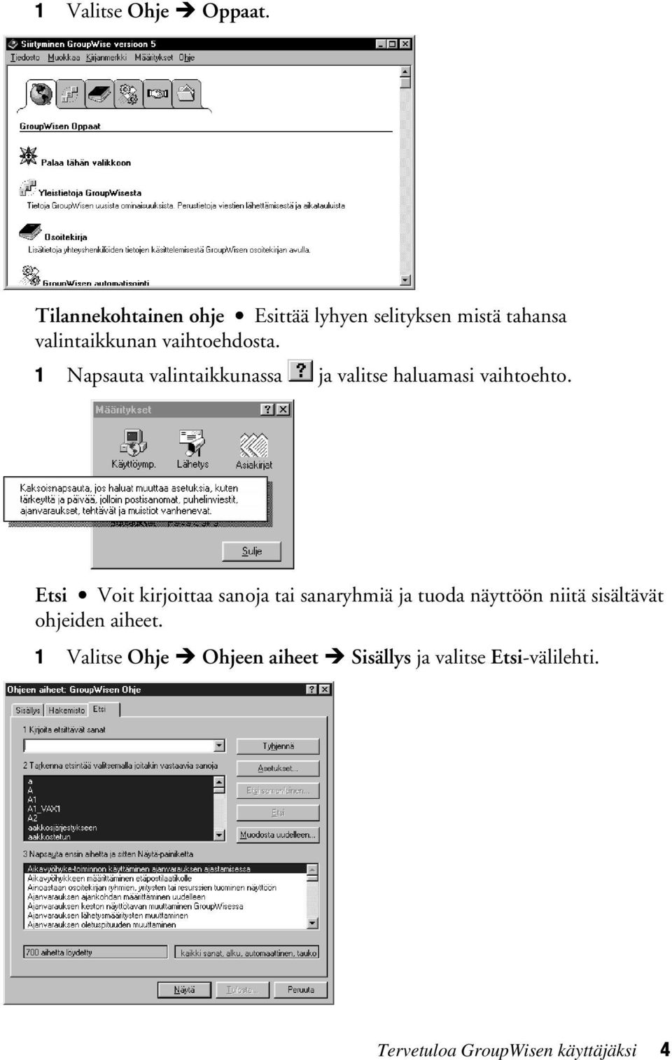 1 Napsauta valintaikkunassa ja valitse haluamasi vaihtoehto.