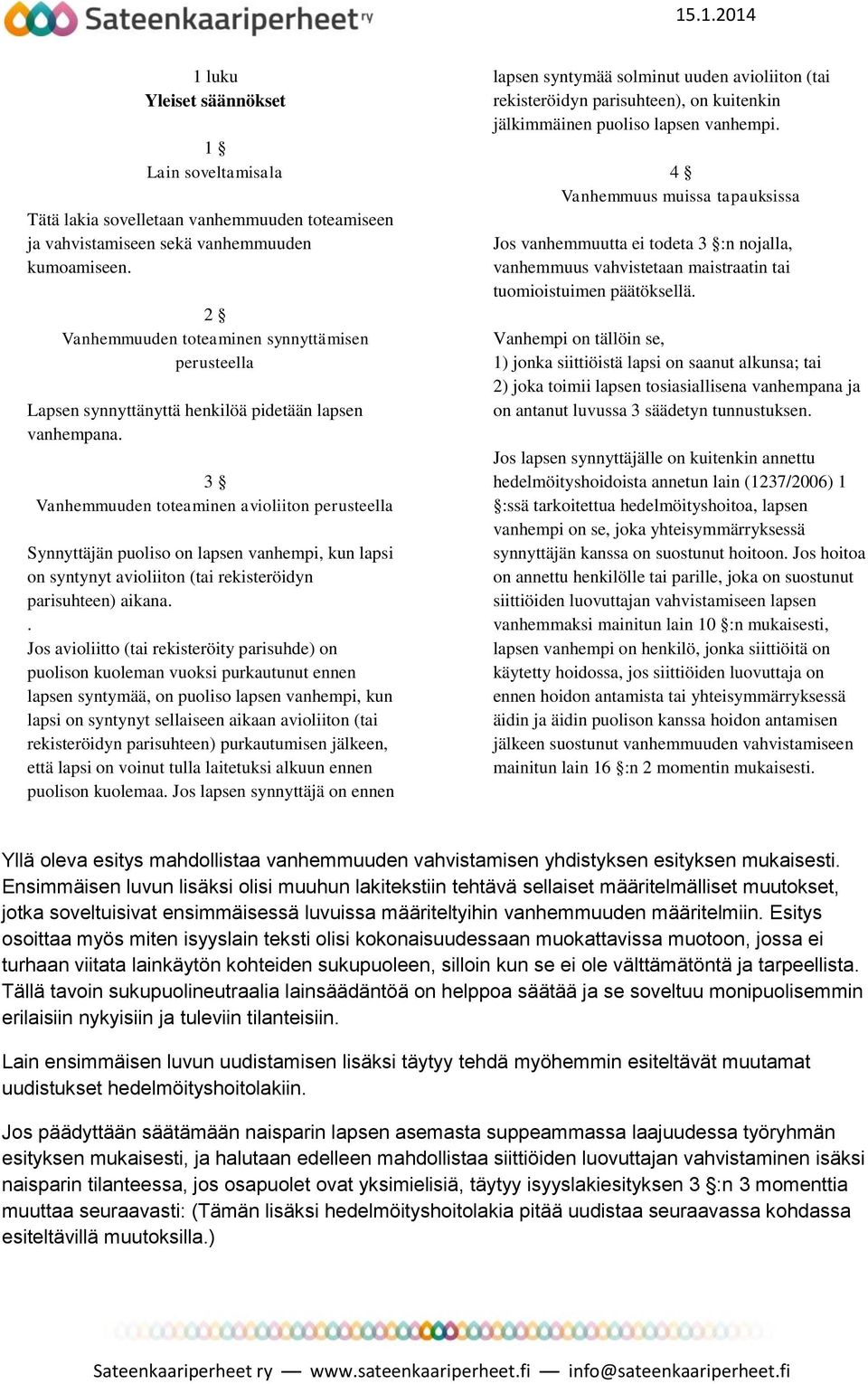 3 Vanhemmuuden toteaminen avioliiton perusteella Synnyttäjän puoliso on lapsen vanhempi, kun lapsi on syntynyt avioliiton (tai rekisteröidyn parisuhteen) aikana.