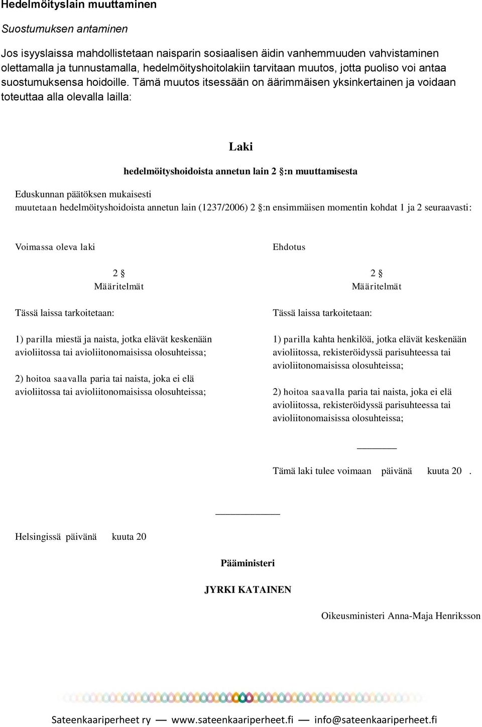 Tämä muutos itsessään on äärimmäisen yksinkertainen ja voidaan toteuttaa alla olevalla lailla: Laki hedelmöityshoidoista annetun lain 2 :n muuttamisesta Eduskunnan päätöksen mukaisesti muutetaan