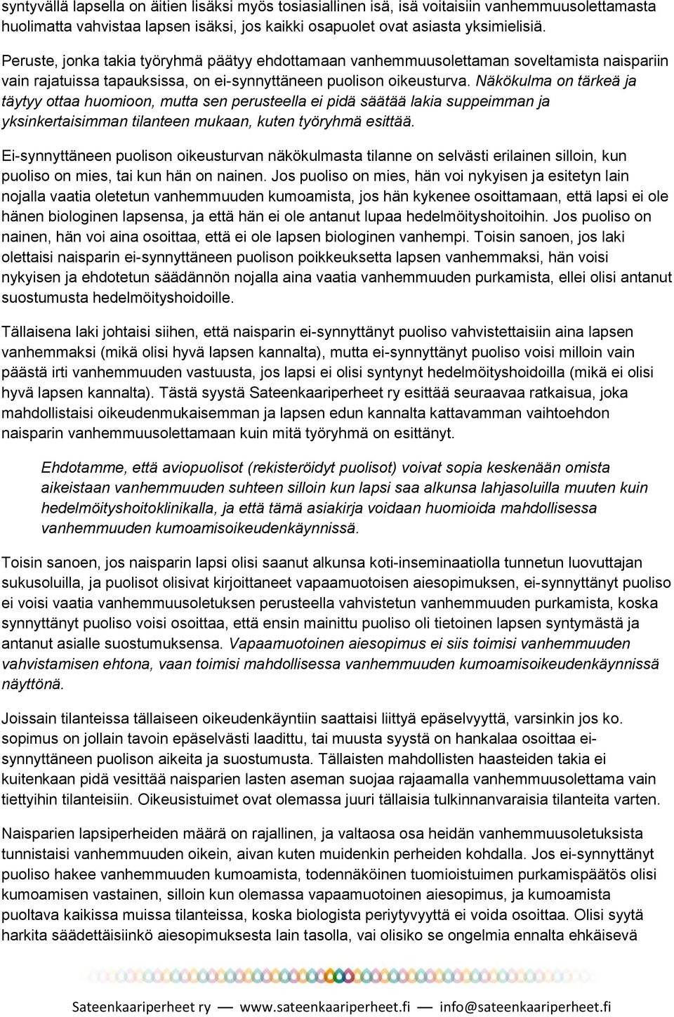 Näkökulma on tärkeä ja täytyy ottaa huomioon, mutta sen perusteella ei pidä säätää lakia suppeimman ja yksinkertaisimman tilanteen mukaan, kuten työryhmä esittää.