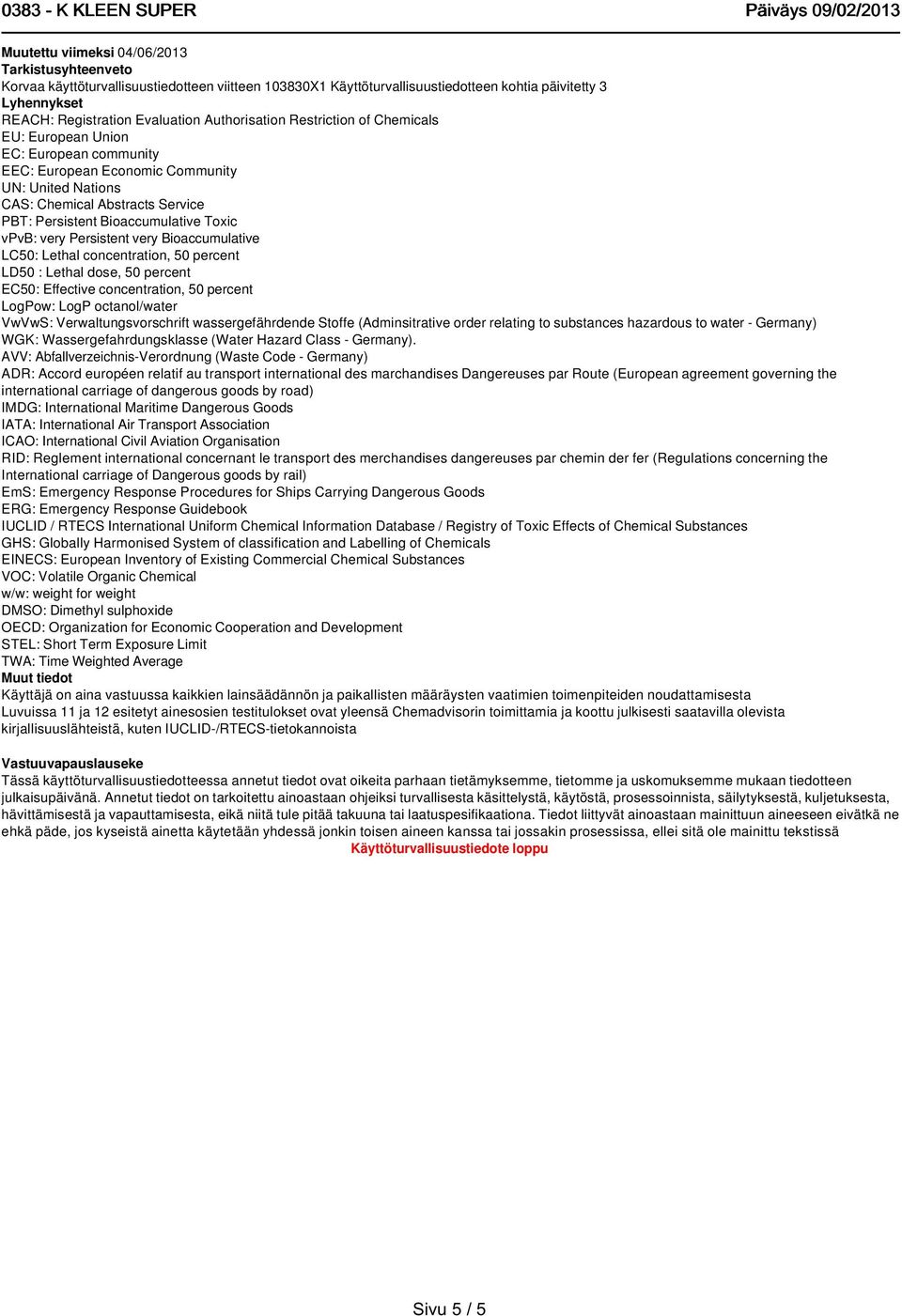 Toxic vpvb: very Persistent very Bioaccumulative LC50: Lethal concentration, 50 percent LD50 : Lethal dose, 50 percent EC50: Effective concentration, 50 percent LogPow: LogP octanol/water VwVwS: