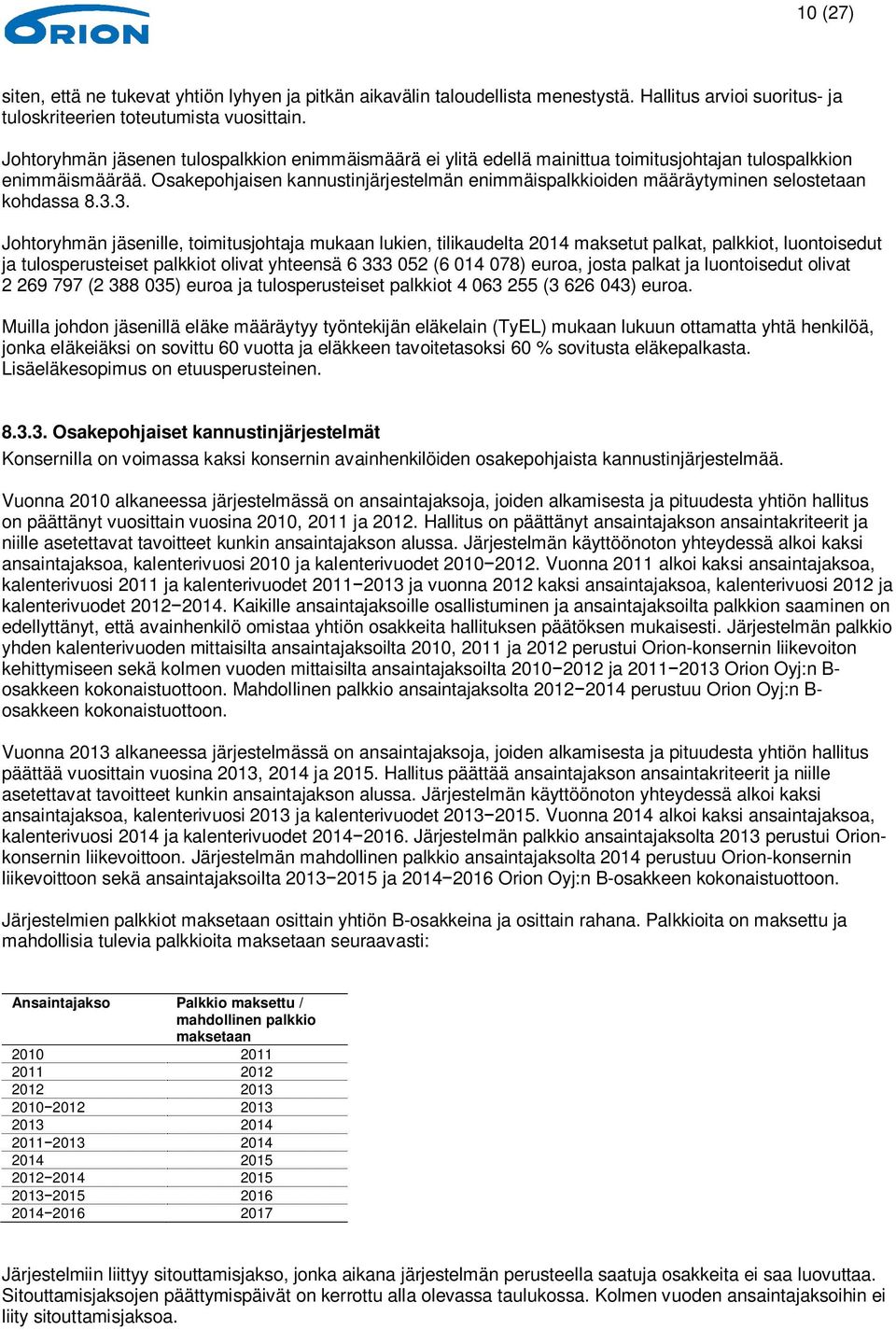 Osakepohjaisen kannustinjärjestelmän enimmäispalkkioiden määräytyminen selostetaan kohdassa 8.3.