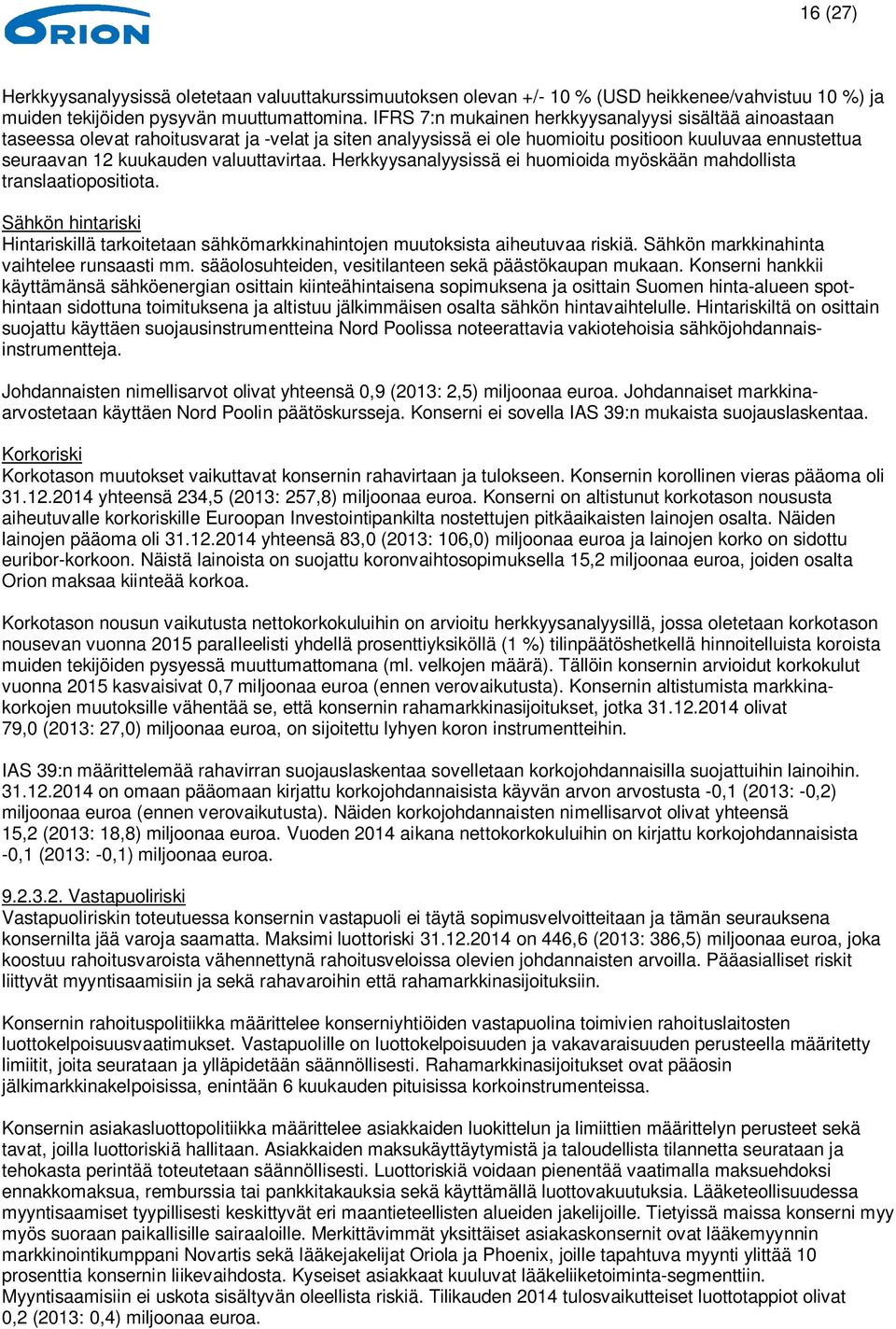 valuuttavirtaa. Herkkyysanalyysissä ei huomioida myöskään mahdollista translaatiopositiota. Sähkön hintariski Hintariskillä tarkoitetaan sähkömarkkinahintojen muutoksista aiheutuvaa riskiä.