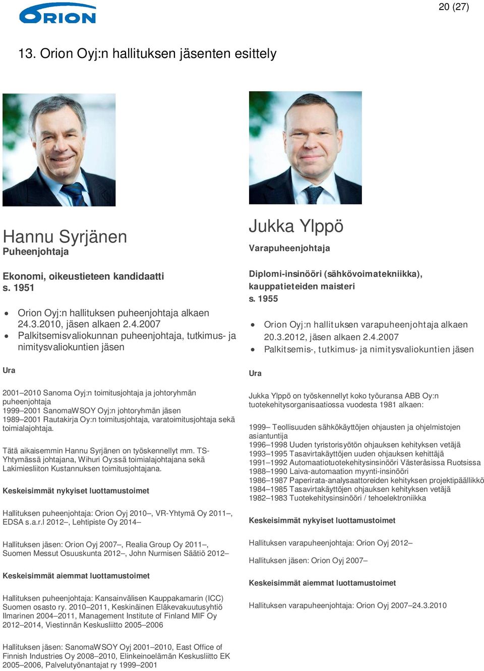 2007 Palkitsemisvaliokunnan puheenjohtaja, tutkimus- ja nimitysvaliokuntien jäsen Ura 2001 2010 Sanoma Oyj:n toimitusjohtaja ja johtoryhmän puheenjohtaja 1999 2001 SanomaWSOY Oyj:n johtoryhmän jäsen