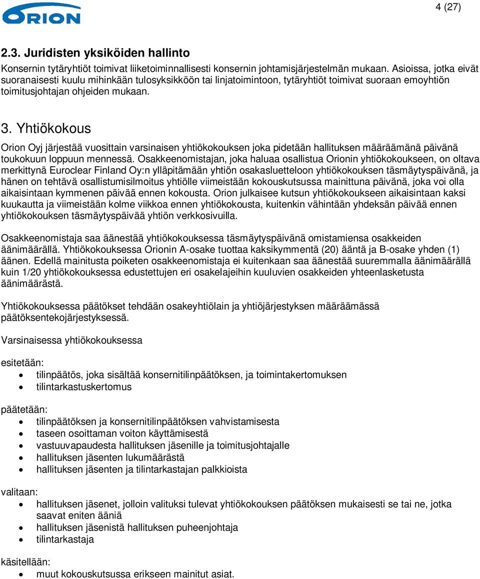 Yhtiökokous Orion Oyj järjestää vuosittain varsinaisen yhtiökokouksen joka pidetään hallituksen määräämänä päivänä toukokuun loppuun mennessä.