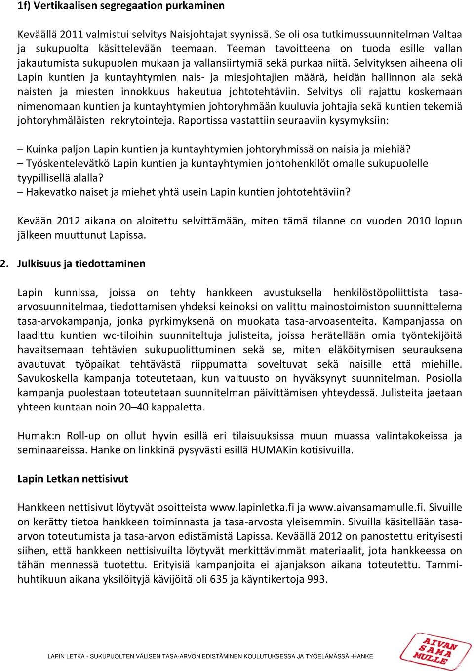 Selvityksen aiheena oli Lapin kuntien ja kuntayhtymien nais ja miesjohtajien määrä, heidän hallinnon ala sekä naisten ja miesten innokkuus hakeutua johtotehtäviin.