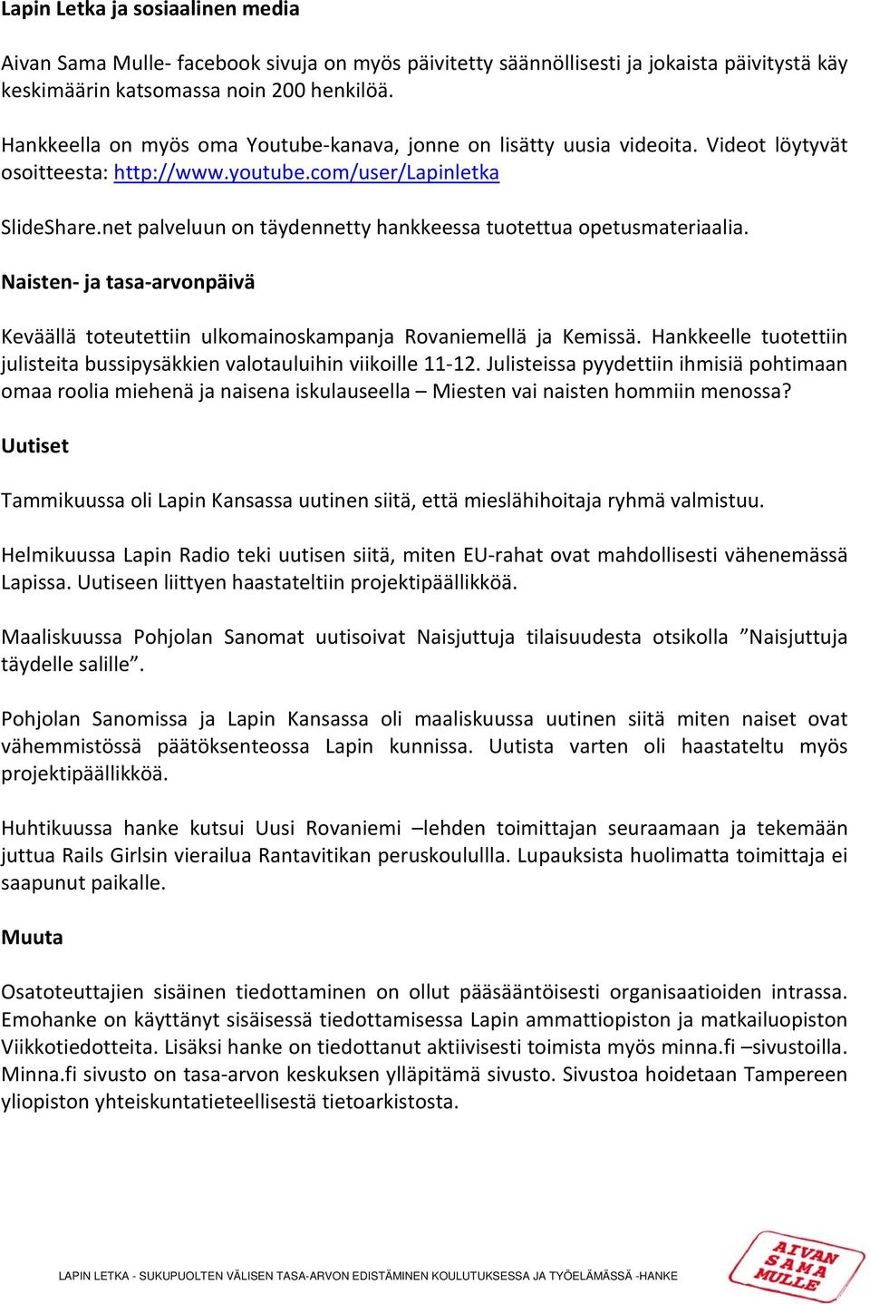 net palveluun on täydennetty hankkeessa tuotettua opetusmateriaalia. Naisten ja tasa arvonpäivä Keväällä toteutettiin ulkomainoskampanja Rovaniemellä ja Kemissä.