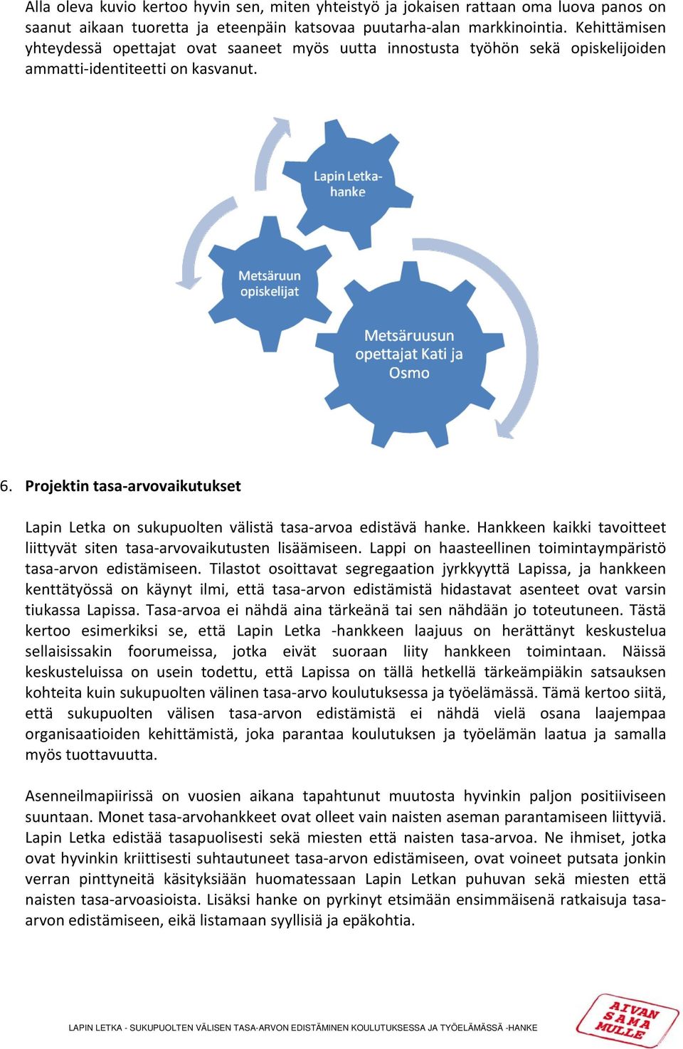 Projektin tasa arvovaikutukset Lapin Letka on sukupuolten välistä tasa arvoa edistävä hanke. Hankkeen kaikki tavoitteet liittyvät siten tasa arvovaikutusten lisäämiseen.