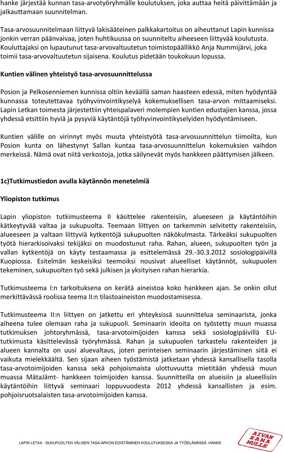 Kouluttajaksi on lupautunut tasa arvovaltuutetun toimistopäällikkö Anja Nummijärvi, joka toimii tasa arvovaltuutetun sijaisena. Koulutus pidetään toukokuun lopussa.