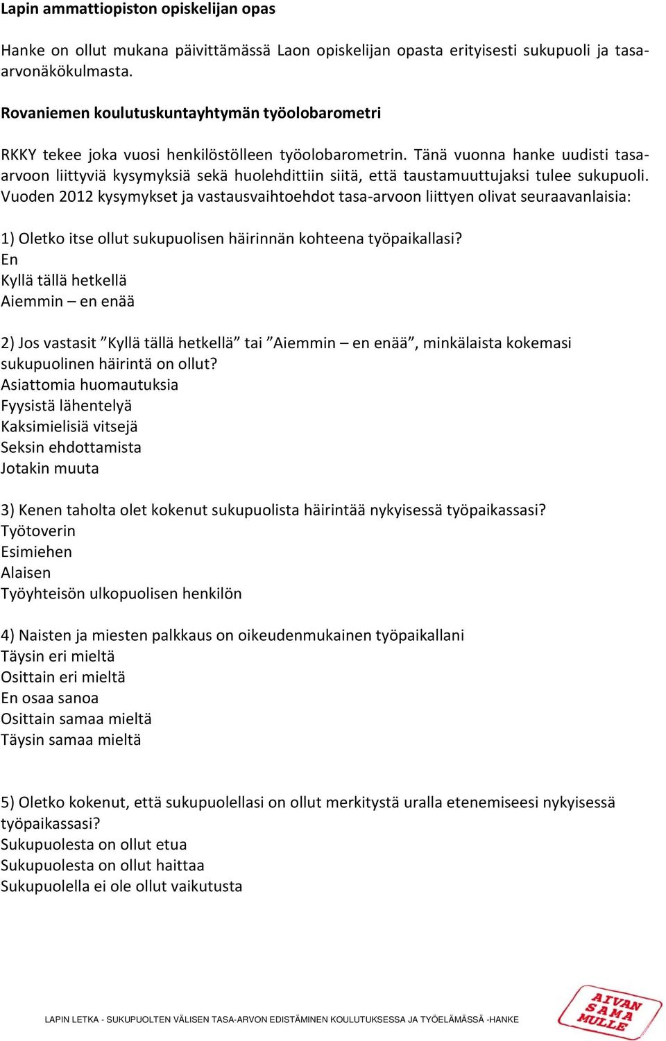 Tänä vuonna hanke uudisti tasaarvoon liittyviä kysymyksiä sekä huolehdittiin siitä, että taustamuuttujaksi tulee sukupuoli.