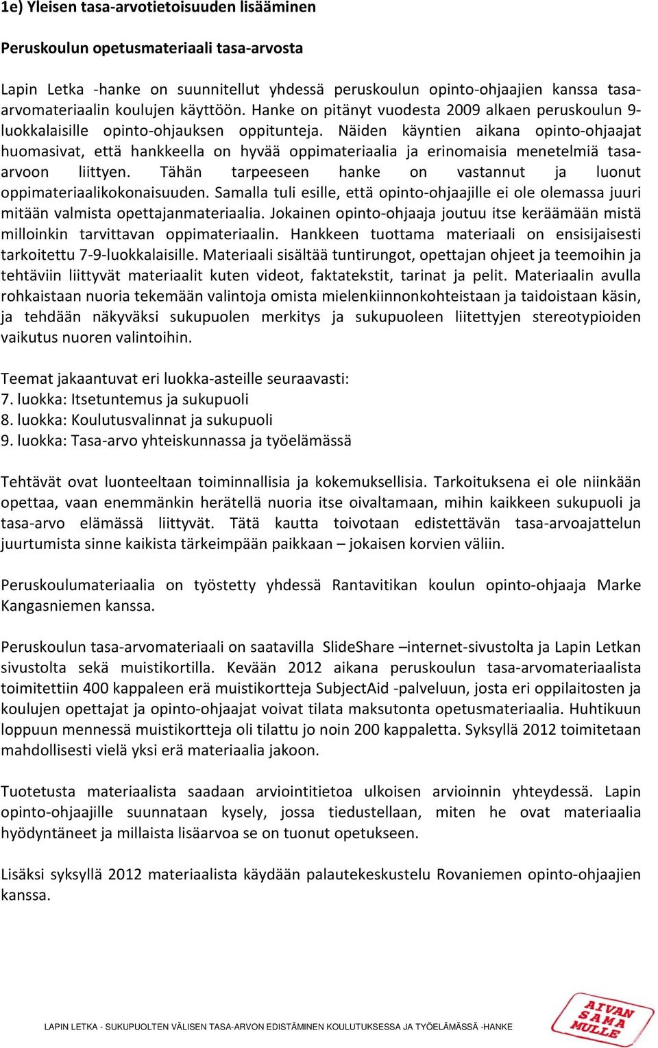 Näiden käyntien aikana opinto ohjaajat huomasivat, että hankkeella on hyvää oppimateriaalia ja erinomaisia menetelmiä tasaarvoon liittyen.