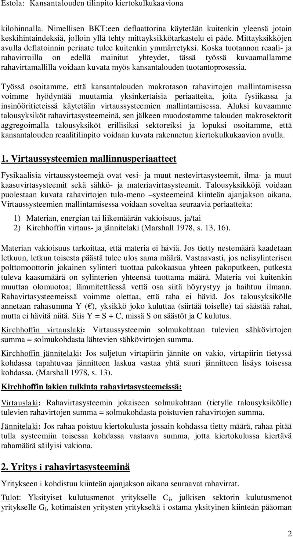 Koska tuotannon reaali- ja rahavirroilla on edellä mainitut yhteydet, tässä työssä kuvaamallamme rahavirtamallilla voidaan kuvata myös kansantalouden tuotantoprosessia.