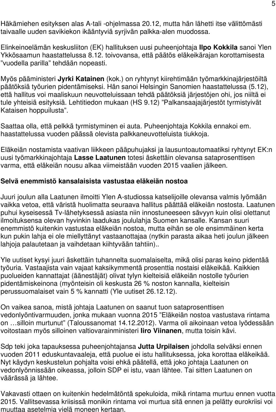 toivovansa, että päätös eläkeikärajan korottamisesta vuodella parilla tehdään nopeasti. Myös pääministeri Jyrki Katainen (kok.