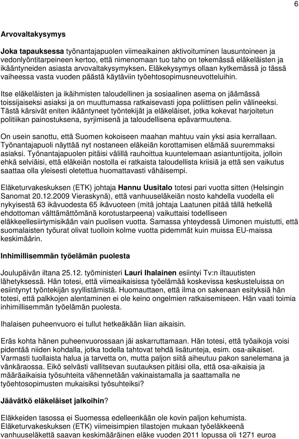 Itse eläkeläisten ja ikäihmisten taloudellinen ja sosiaalinen asema on jäämässä toissijaiseksi asiaksi ja on muuttumassa ratkaisevasti jopa poliittisen pelin välineeksi.