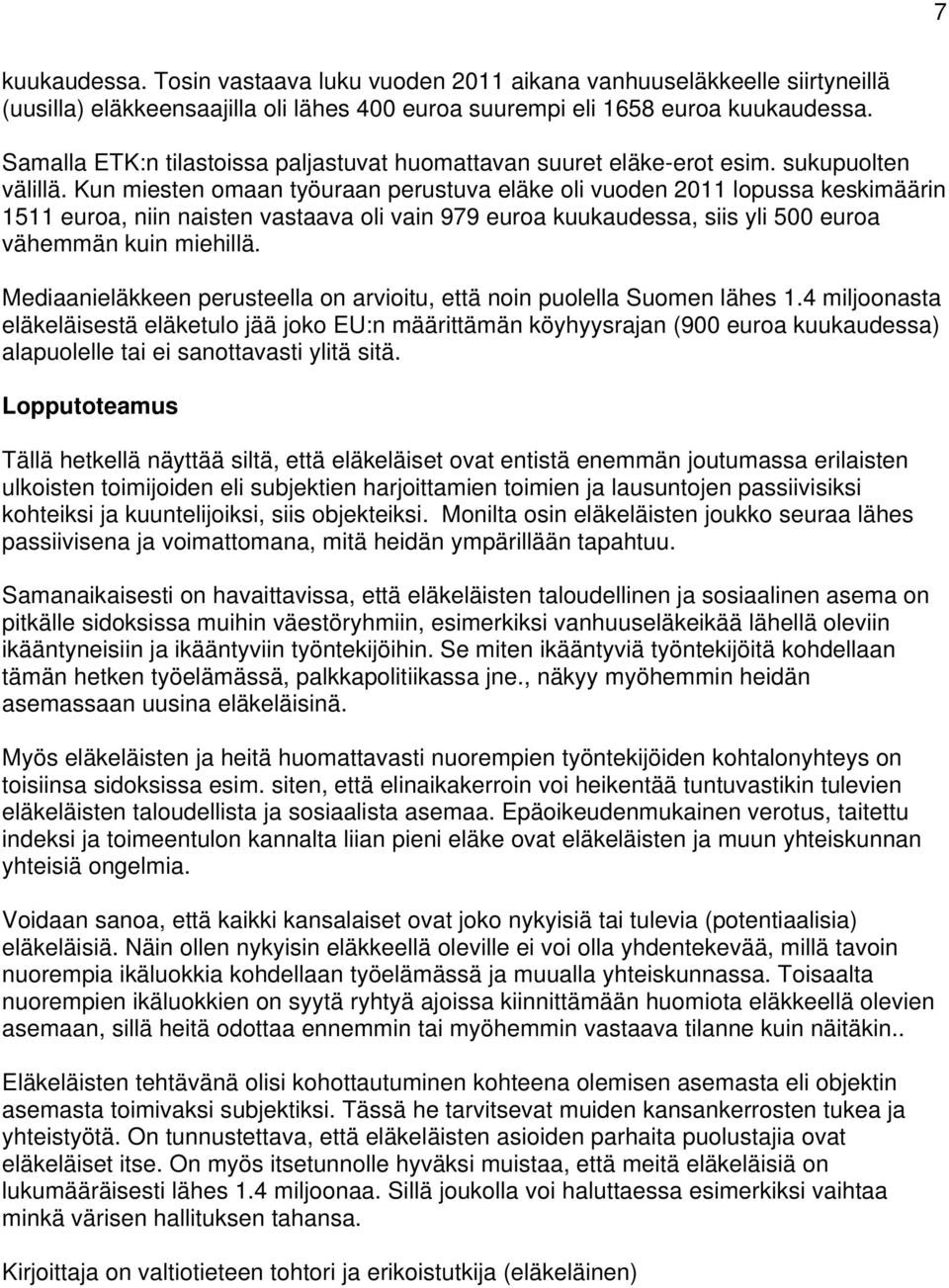 Kun miesten omaan työuraan perustuva eläke oli vuoden 2011 lopussa keskimäärin 1511 euroa, niin naisten vastaava oli vain 979 euroa kuukaudessa, siis yli 500 euroa vähemmän kuin miehillä.