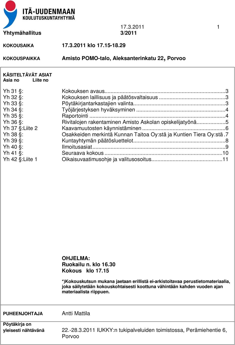 .. 4 Yh 36 : Rivitalojen rakentaminen Amisto Askolan opiskelijatyönä... 5 Yh 37 :Liite 2 Kaavamuutosten käynnistäminen... 6 Yh 38 : Osakkeiden merkintä Kunnan Taitoa Oy:stä ja Kuntien Tiera Oy:stä.