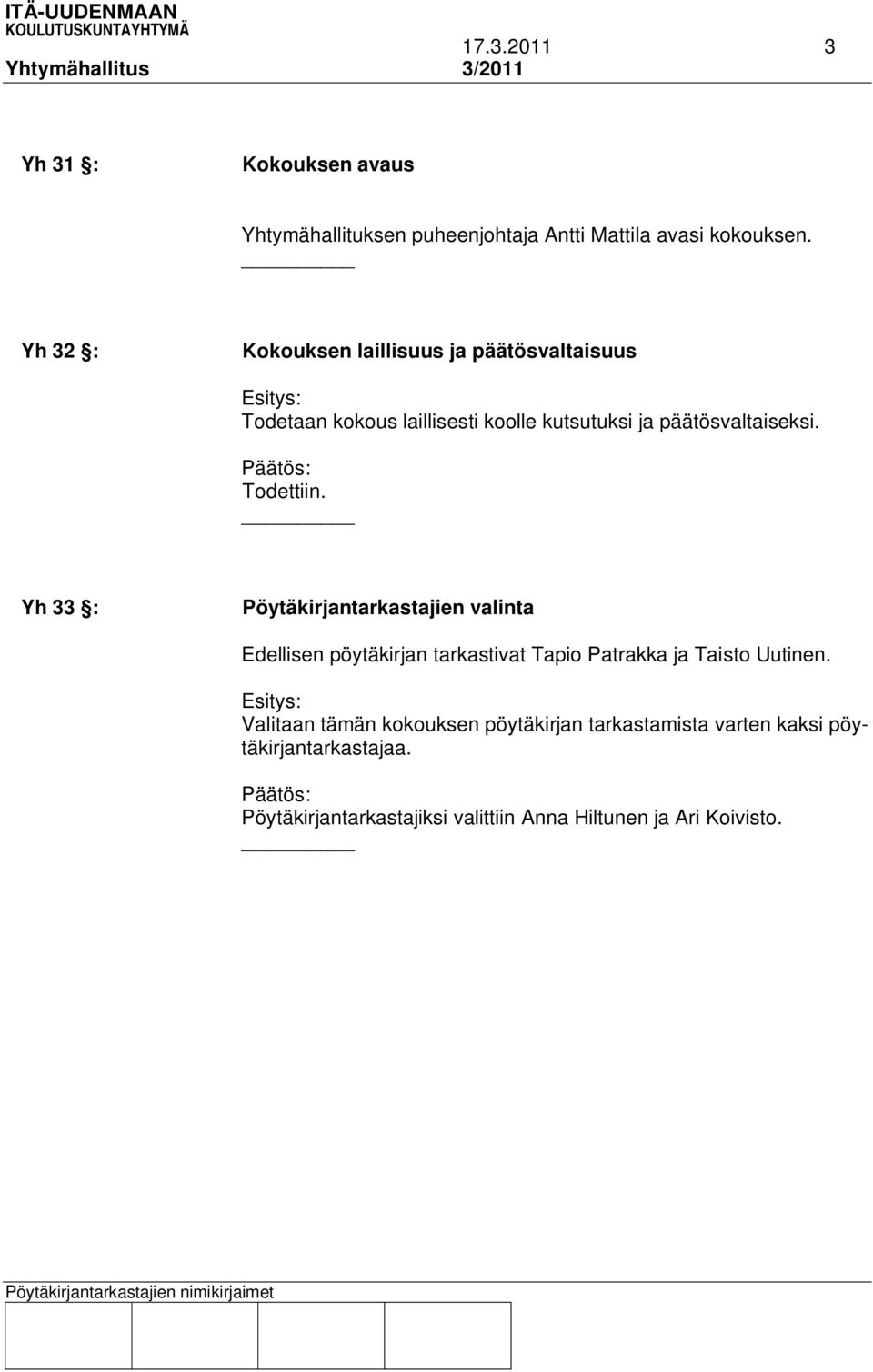 Todettiin. Yh 33 : Pöytäkirjantarkastajien valinta Edellisen pöytäkirjan tarkastivat Tapio Patrakka ja Taisto Uutinen.