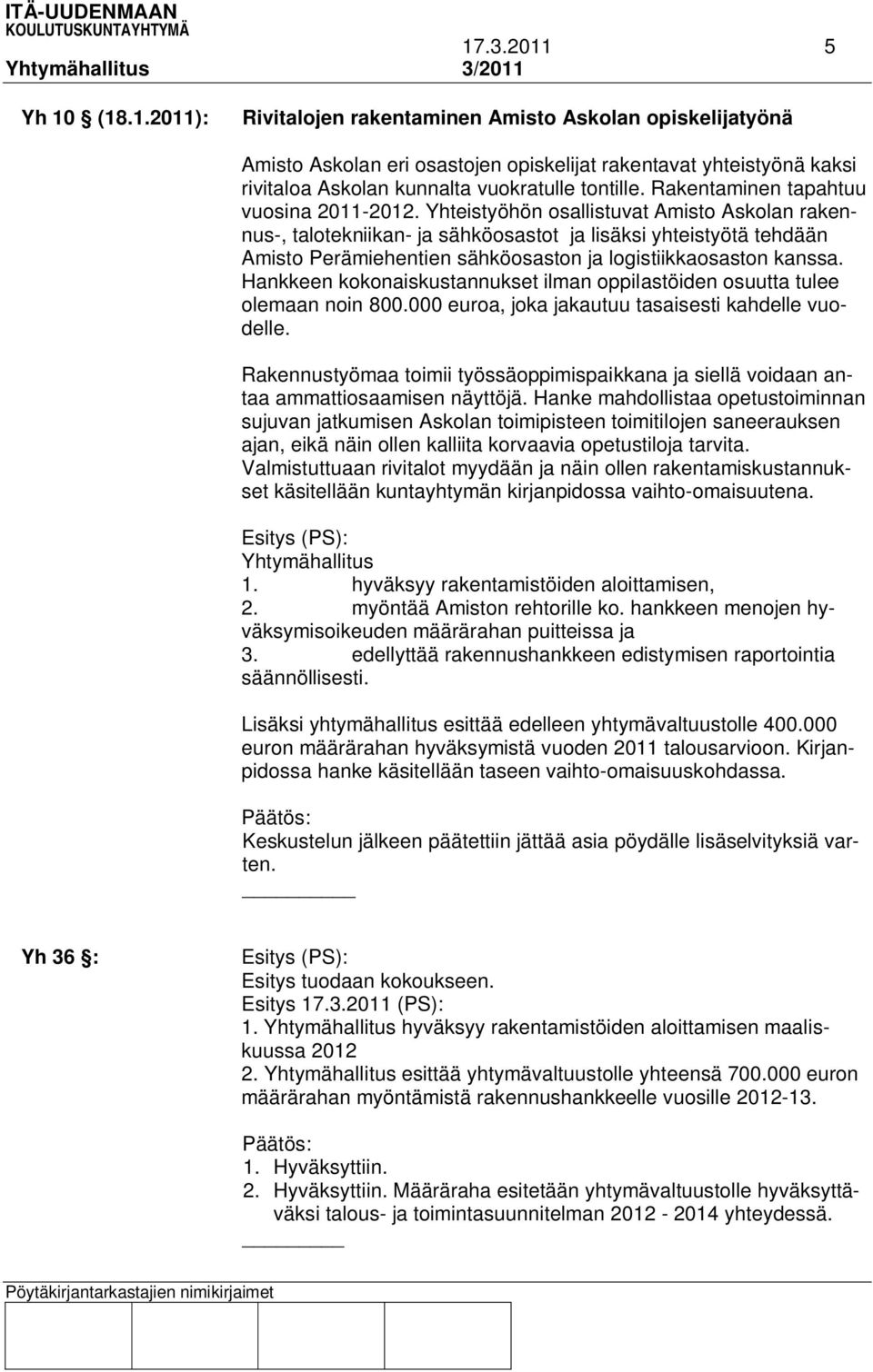 Yhteistyöhön osallistuvat Amisto Askolan rakennus-, talotekniikan- ja sähköosastot ja lisäksi yhteistyötä tehdään Amisto Perämiehentien sähköosaston ja logistiikkaosaston kanssa.