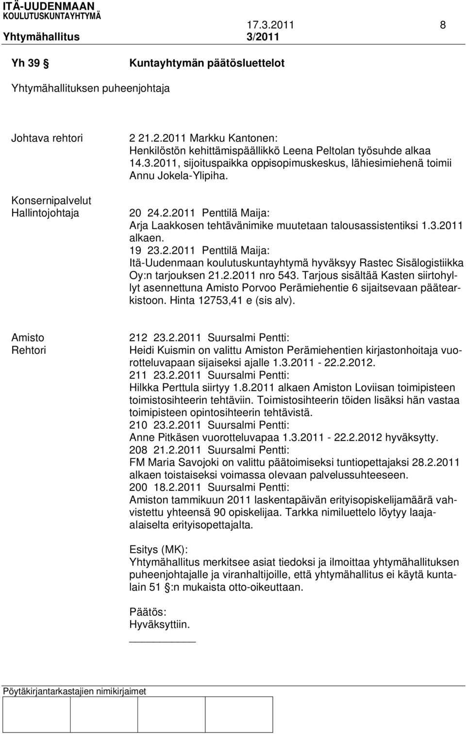 2.2011 nro 543. Tarjous sisältää Kasten siirtohyllyt asennettuna Amisto Porvoo Perämiehentie 6 sijaitsevaan päätearkistoon. Hinta 12753,41 e (sis alv). Amisto Rehtori 212 23.2.2011 Suursalmi Pentti: Heidi Kuismin on valittu Amiston Perämiehentien kirjastonhoitaja vuorotteluvapaan sijaiseksi ajalle 1.