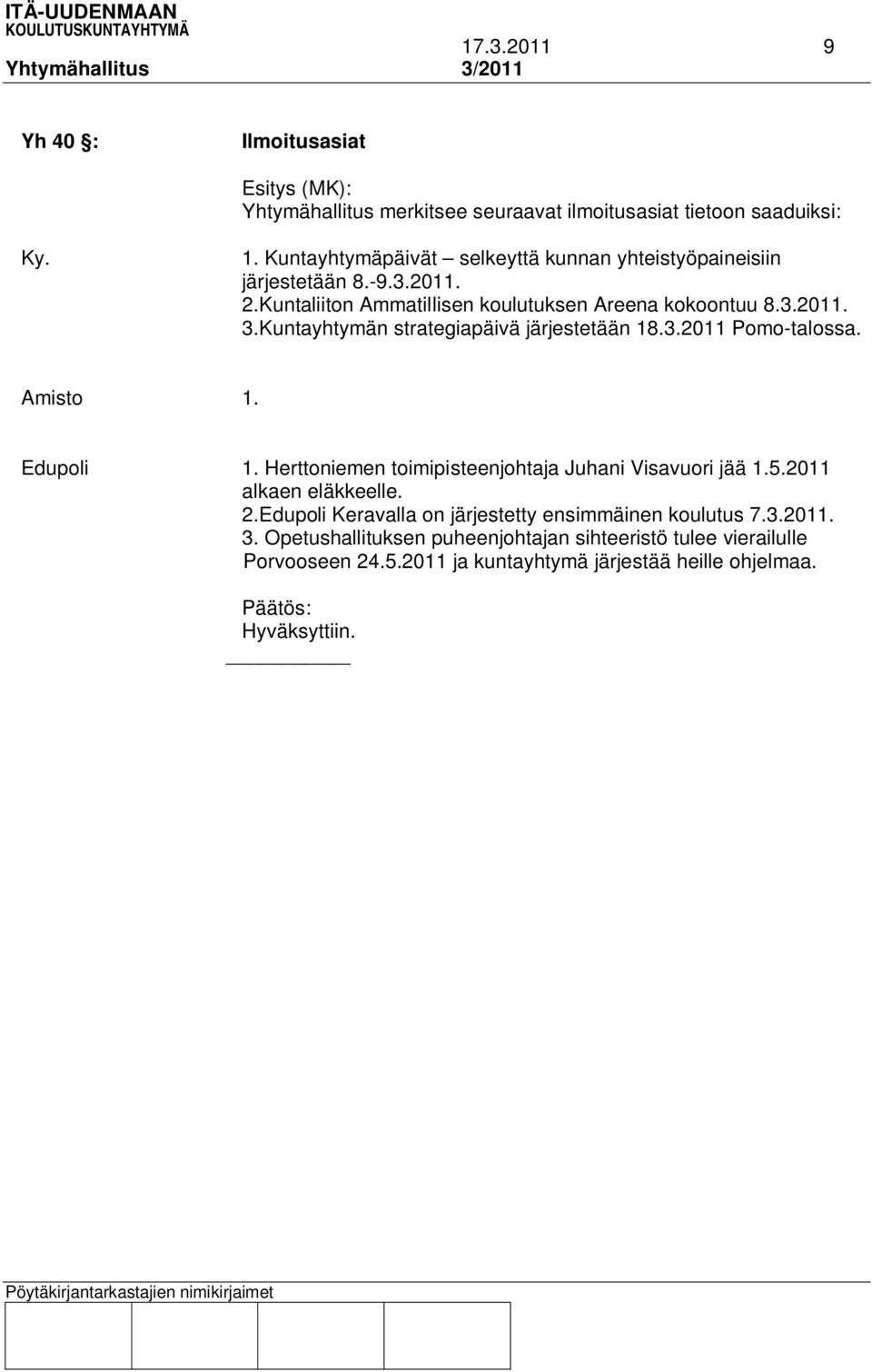 Kuntayhtymän strategiapäivä järjestetään 18.3.2011 Pomo-talossa. Amisto 1. Edupoli 1. Herttoniemen toimipisteenjohtaja Juhani Visavuori jää 1.5.