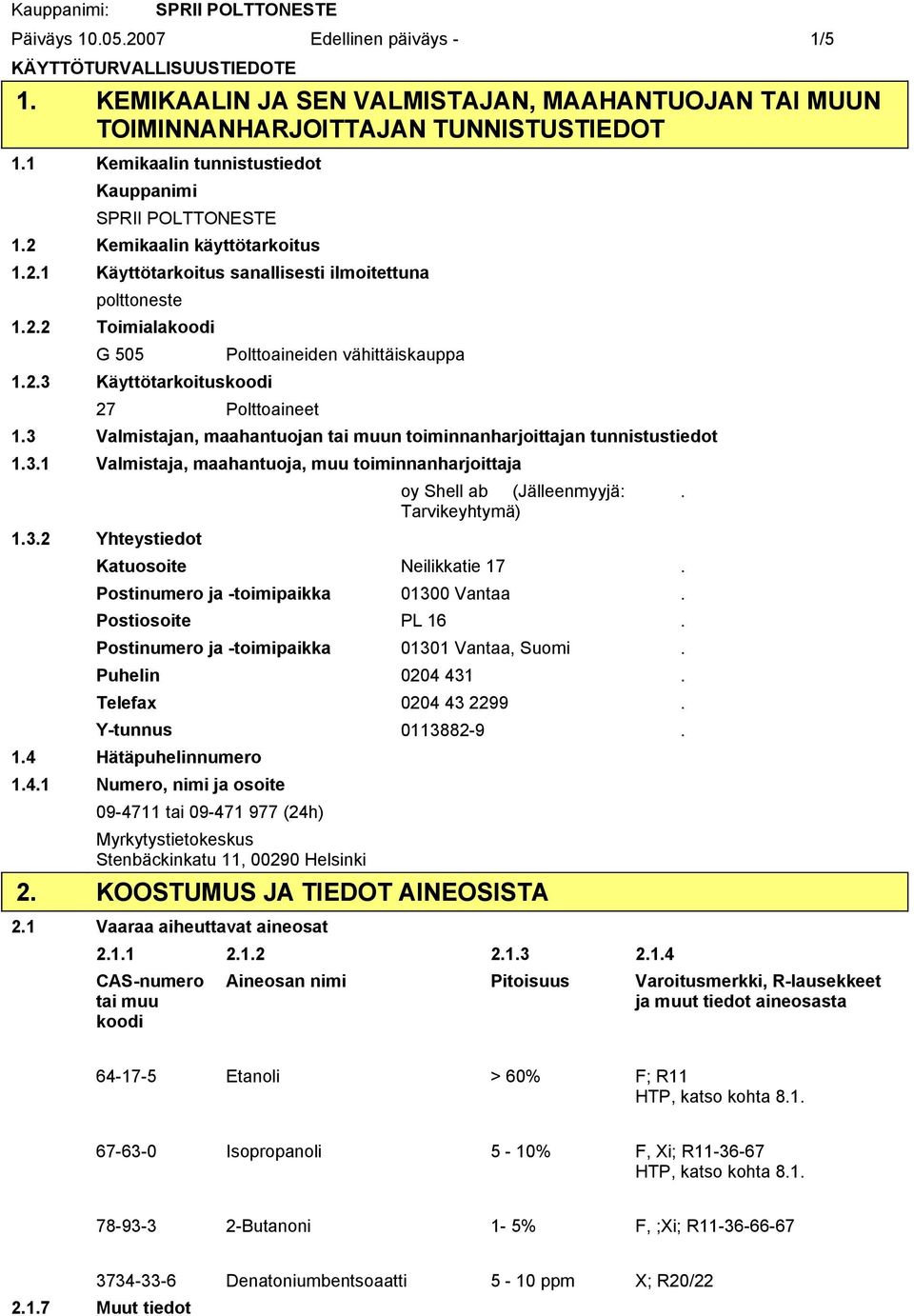 2.3 Käyttötarkoituskoodi 27 Polttoaineet 1.3 Valmistajan, maahantuojan tai muun toiminnanharjoittajan tunnistustiedot 1.3.1 Valmistaja, maahantuoja, muu toiminnanharjoittaja oy Shell ab (Jälleenmyyjä:.