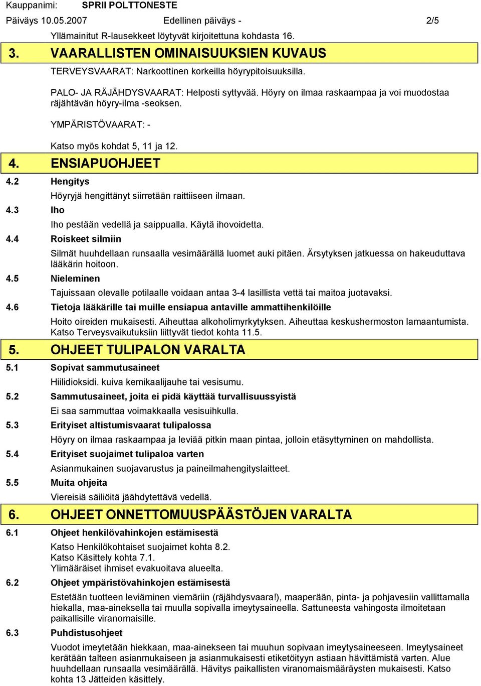 Höyry on ilmaa raskaampaa ja voi muodostaa räjähtävän höyry-ilma -seoksen. YMPÄRISTÖVAARAT: - Katso myös kohdat 5, 11 ja 12. 4. ENSIAPUOHJEET 4.