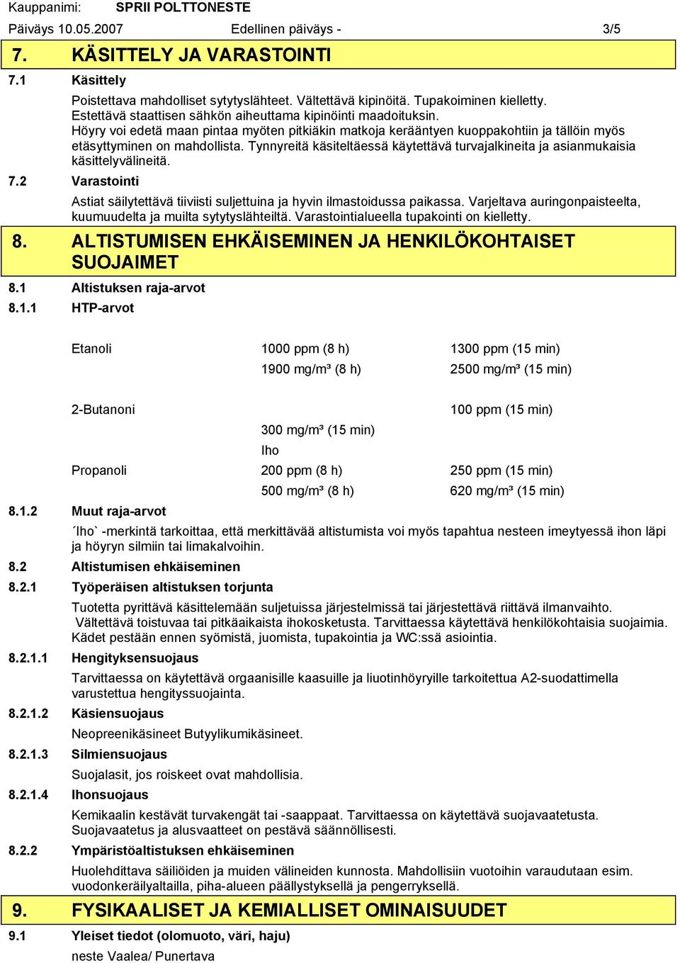 Tynnyreitä käsiteltäessä käytettävä turvajalkineita ja asianmukaisia käsittelyvälineitä. 7.2 Varastointi Astiat säilytettävä tiiviisti suljettuina ja hyvin ilmastoidussa paikassa.