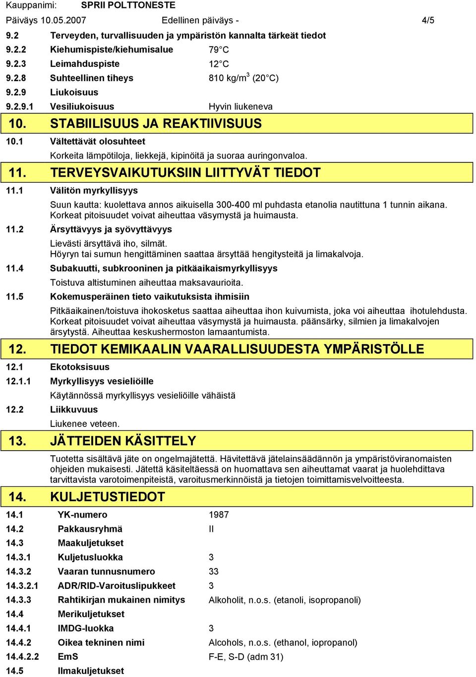 TERVEYSVAIKUTUKSIIN LIITTYVÄT TIEDOT 11.1 Välitön myrkyllisyys Suun kautta: kuolettava annos aikuisella 300-400 ml puhdasta etanolia nautittuna 1 tunnin aikana.