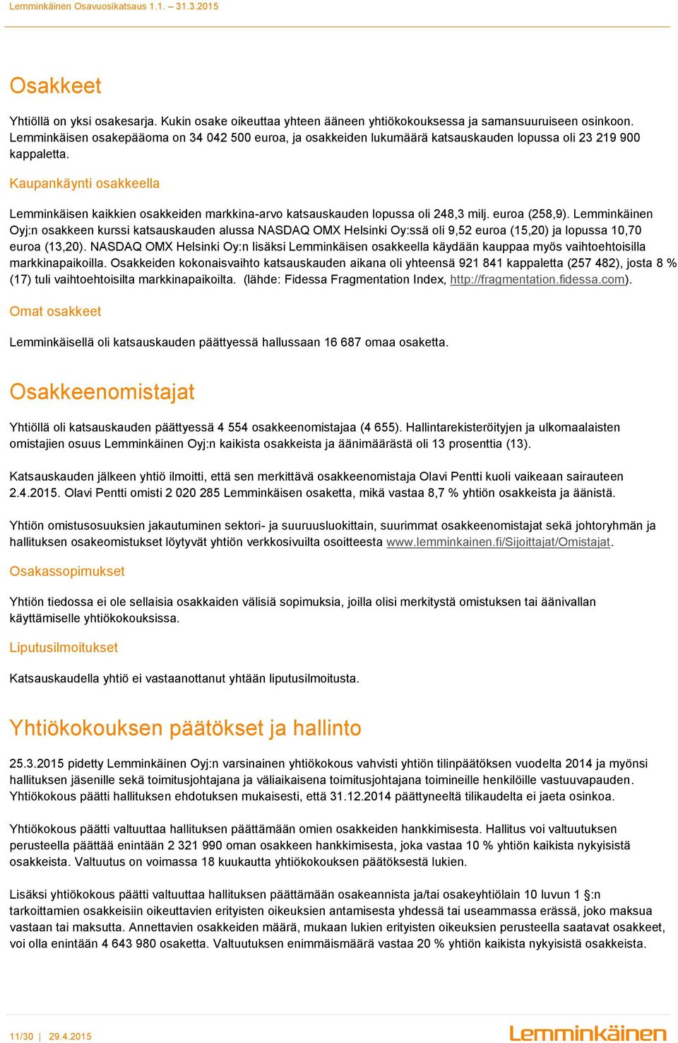 Kaupankäynti osakkeella Lemminkäisen kaikkien osakkeiden markkina-arvo katsauskauden lopussa oli 248,3 milj. euroa (258,9).