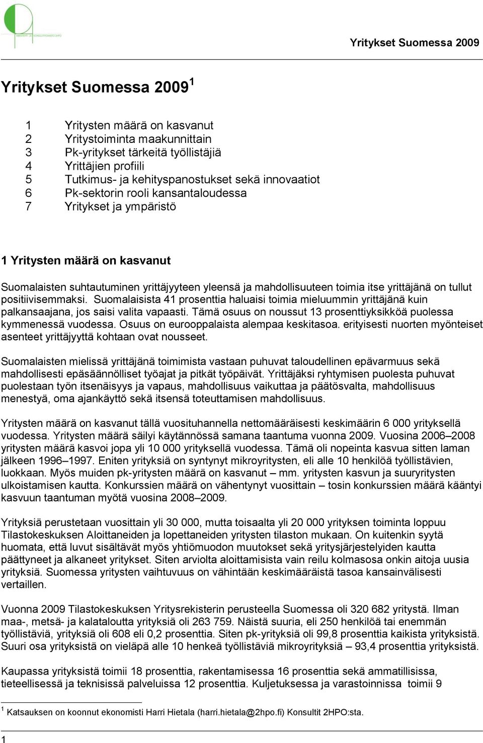 positiivisemmaksi. Suomalaisista 41 prosenttia haluaisi toimia mieluummin yrittäjänä kuin palkansaajana, jos saisi valita vapaasti.