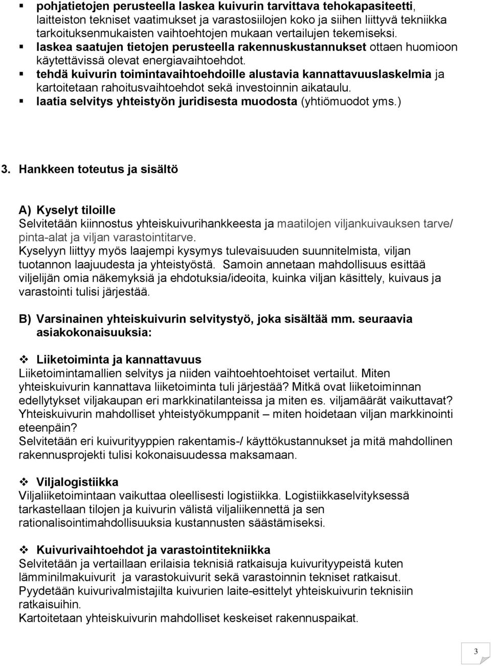 tehdä kuivurin toimintavaihtoehdoille alustavia kannattavuuslaskelmia ja kartoitetaan rahoitusvaihtoehdot sekä investoinnin aikataulu. laatia selvitys yhteistyön juridisesta muodosta (yhtiömuodot yms.