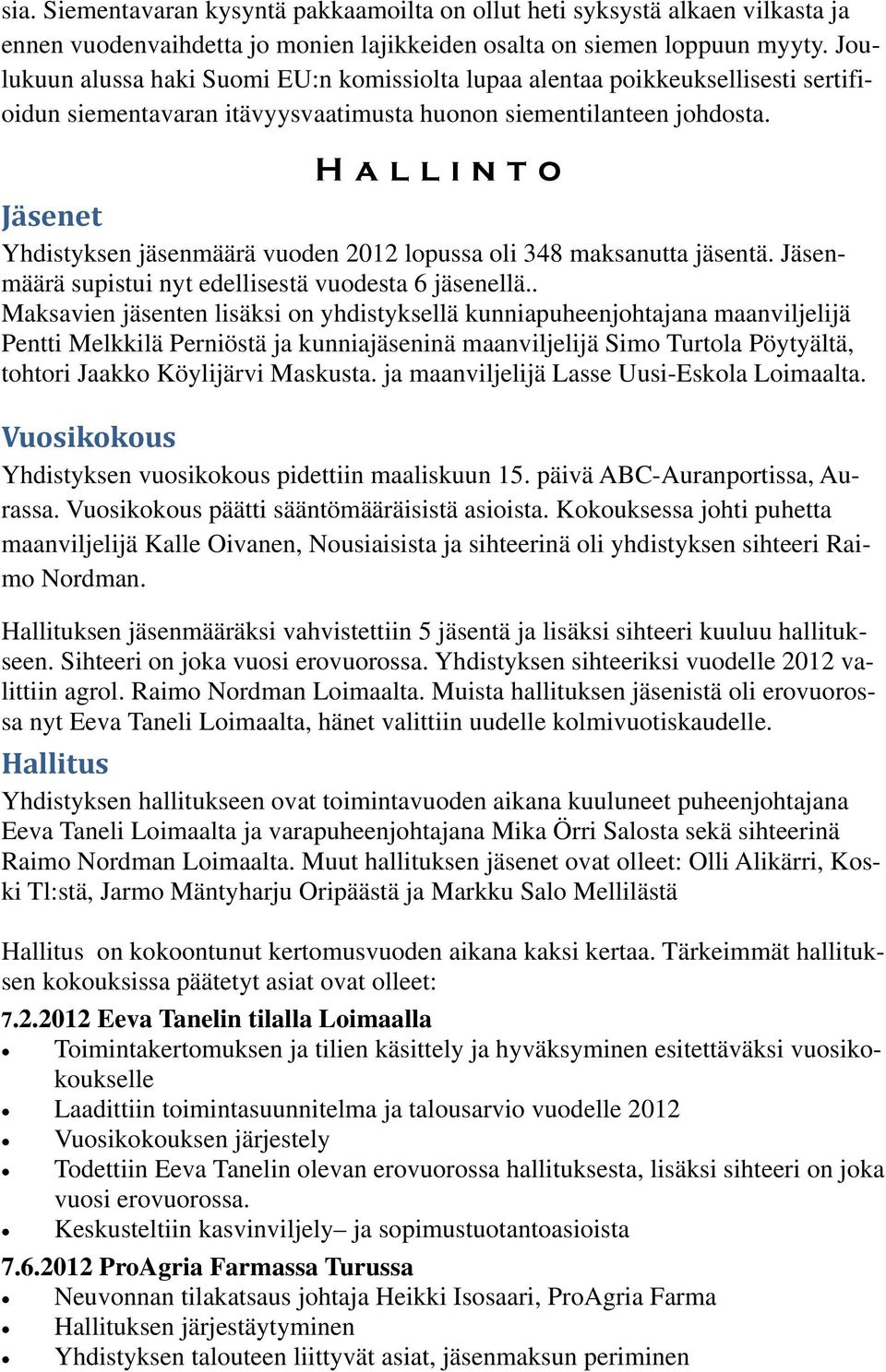 Hallinto Jäsenet Yhdistyksen jäsenmäärä vuoden 2012 lopussa oli 348 maksanutta jäsentä. Jäsenmäärä supistui nyt edellisestä vuodesta 6 jäsenellä.