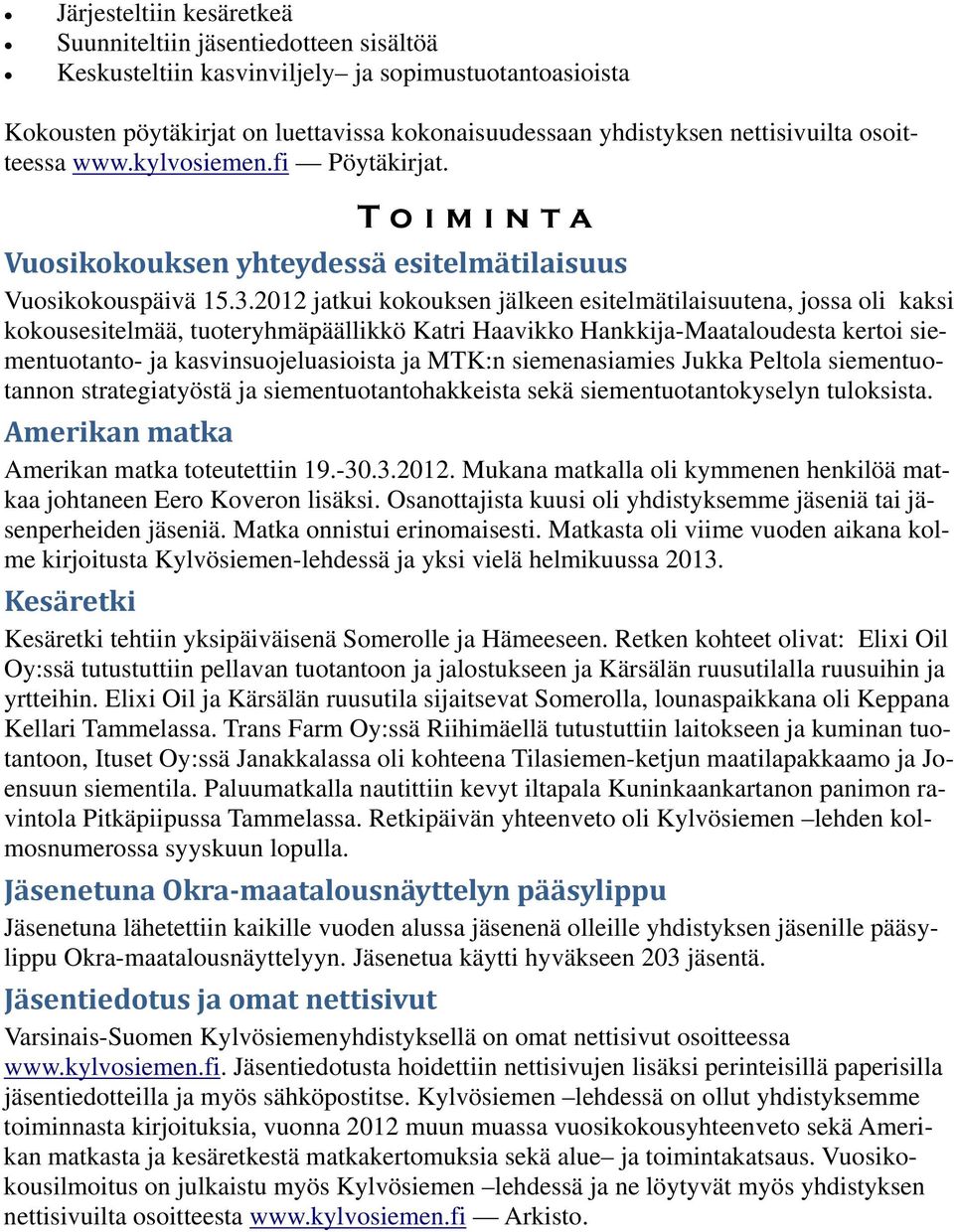 2012 jatkui kokouksen jälkeen esitelmätilaisuutena, jossa oli kaksi kokousesitelmää, tuoteryhmäpäällikkö Katri Haavikko Hankkija-Maataloudesta kertoi siementuotanto- ja kasvinsuojeluasioista ja MTK:n