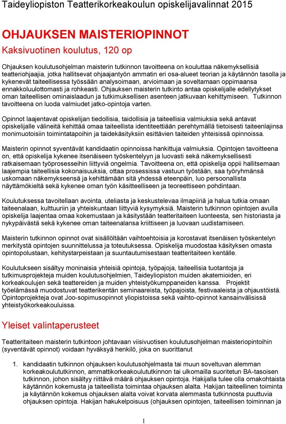 oppimaansa ennakkoluulottomasti ja rohkeasti. Ohjauksen maisterin tutkinto antaa opiskelijalle edellytykset oman taiteellisen ominaislaadun ja tutkimuksellisen asenteen jatkuvaan kehittymiseen.