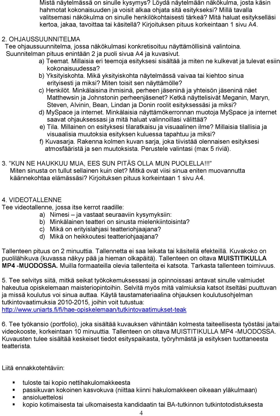 OHJAUSSUUNNITELMA Tee ohjaussuunnitelma, jossa näkökulmasi konkretisoituu näyttämöllisinä valintoina. Suunnitelman pituus enintään 2 ja puoli sivua A4 ja kuvasivut. a) Teemat.