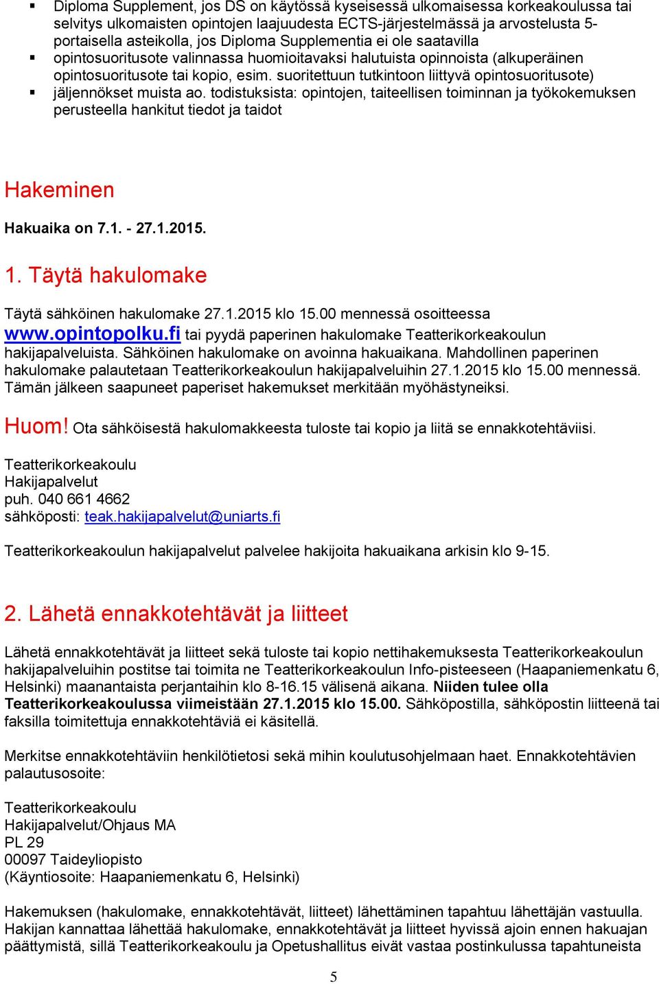 suoritettuun tutkintoon liittyvä opintosuoritusote) jäljennökset muista ao.