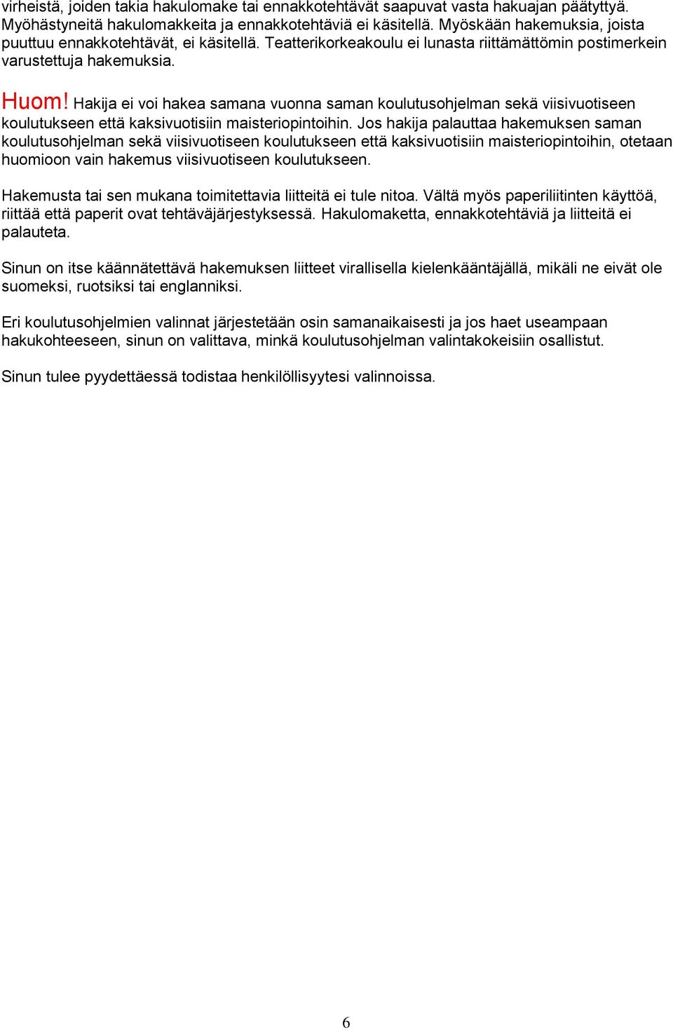 Hakija ei voi hakea samana vuonna saman koulutusohjelman sekä viisivuotiseen koulutukseen että kaksivuotisiin maisteriopintoihin.