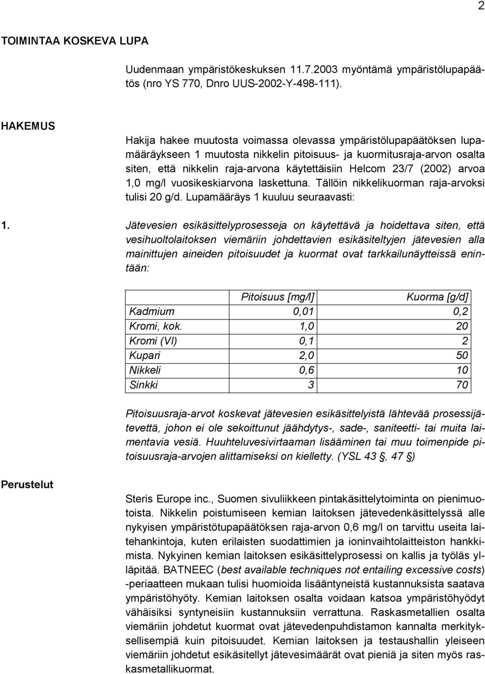 Helcom 23/7 (2002) arvoa 1,0 mg/l vuosikeskiarvona laskettuna. Tällöin nikkelikuorman raja-arvoksi tulisi 20 g/d. Lupamääräys 1 kuuluu seuraavasti: 1.