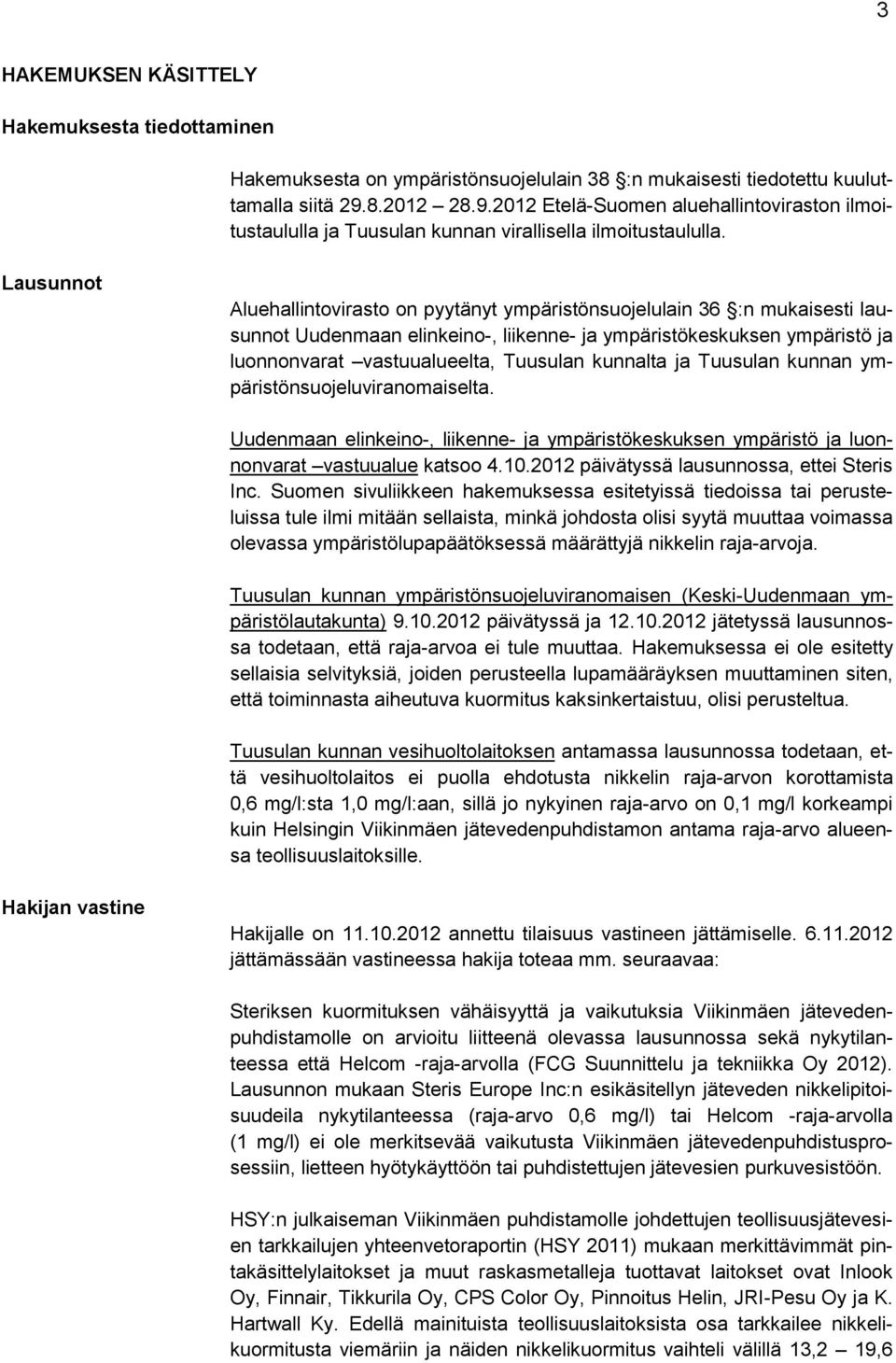 Lausunnot Aluehallintovirasto on pyytänyt ympäristönsuojelulain 36 :n mukaisesti lausunnot Uudenmaan elinkeino-, liikenne- ja ympäristökeskuksen ympäristö ja luonnonvarat vastuualueelta, Tuusulan