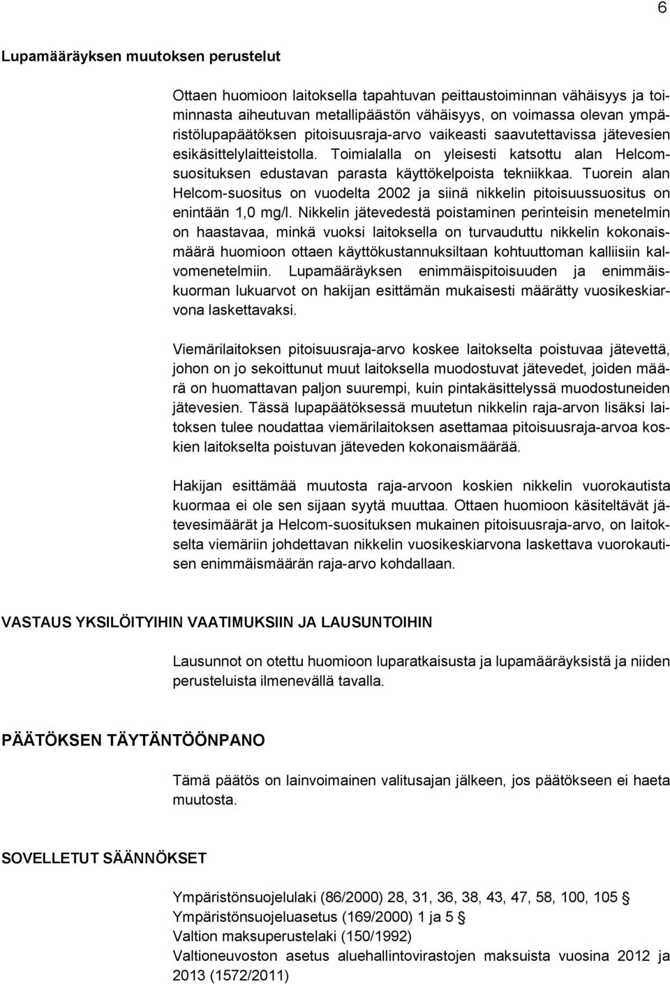 Tuorein alan Helcom-suositus on vuodelta 2002 ja siinä nikkelin pitoisuussuositus on enintään 1,0 mg/l.