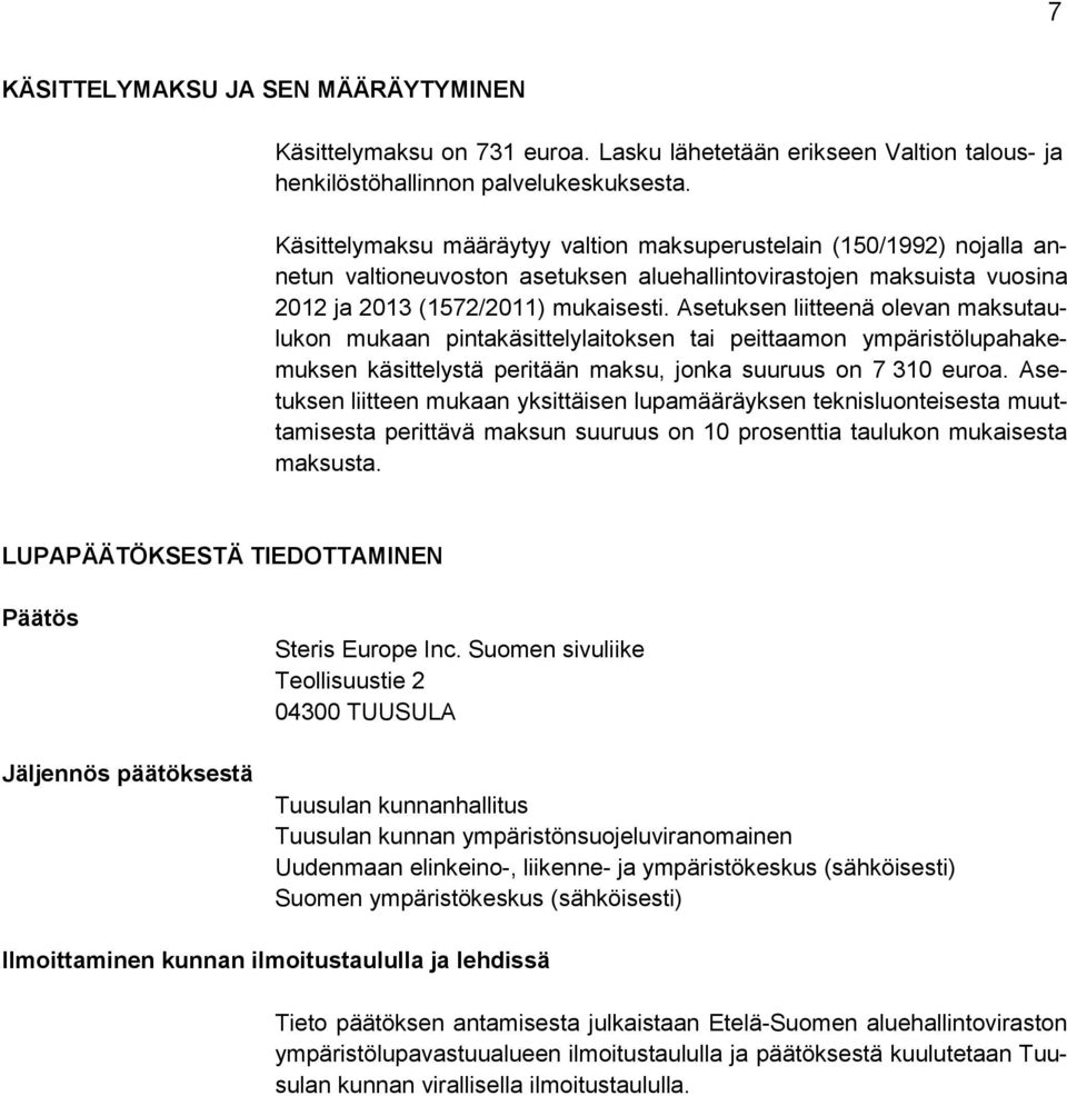 Asetuksen liitteenä olevan maksutaulukon mukaan pintakäsittelylaitoksen tai peittaamon ympäristölupahakemuksen käsittelystä peritään maksu, jonka suuruus on 7 310 euroa.