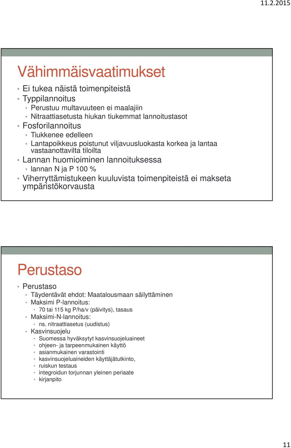 ympäristökorvausta Perustaso Perustaso Täydentävät ehdot: Maatalousmaan säilyttäminen Maksimi P-lannoitus: 70 tai 115 kg P/ha/v (päivitys), tasaus Maksimi-N-lannoitus: ns.