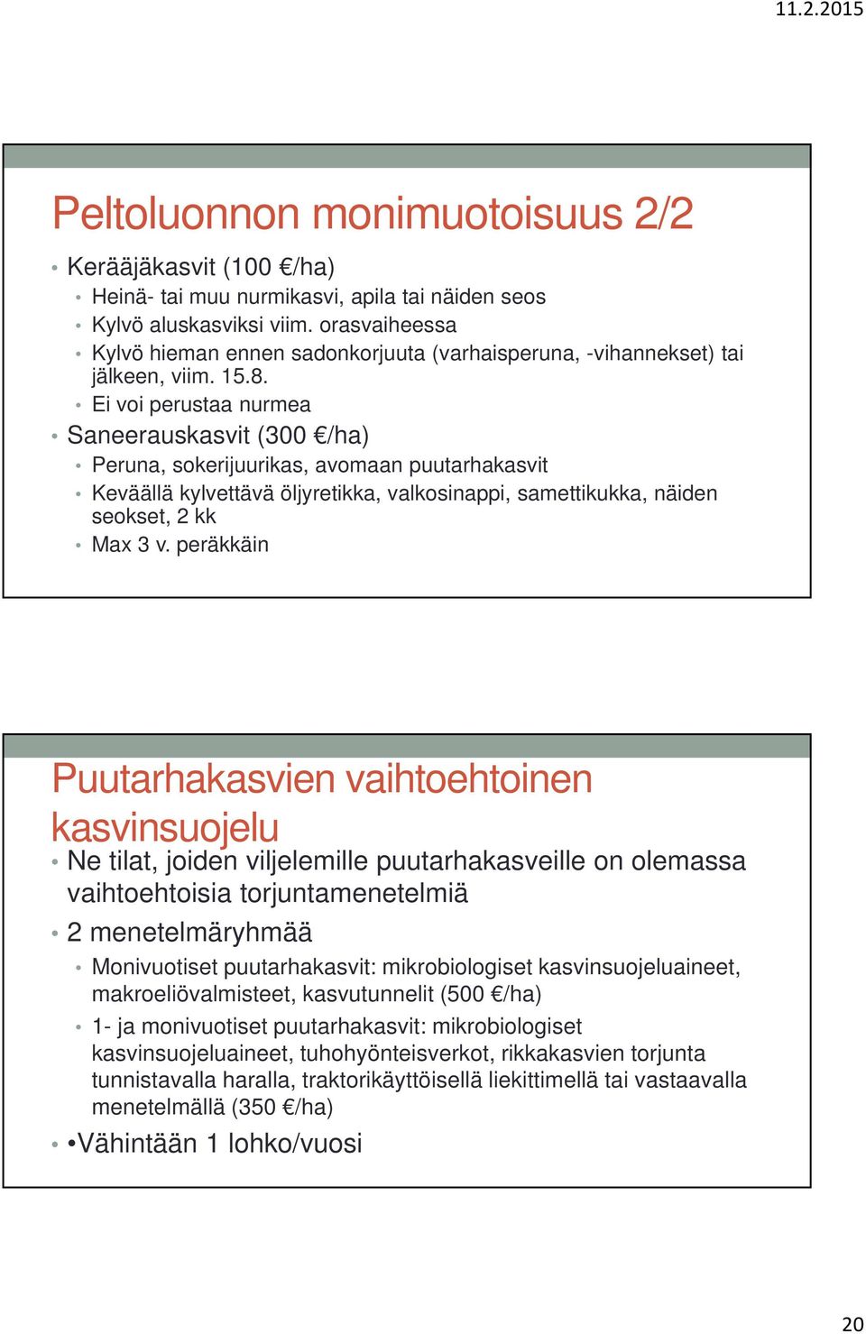 Ei voi perustaa nurmea Saneerauskasvit (300 /ha) Peruna, sokerijuurikas, avomaan puutarhakasvit Keväällä kylvettävä öljyretikka, valkosinappi, samettikukka, näiden seokset, 2 kk Max 3 v.